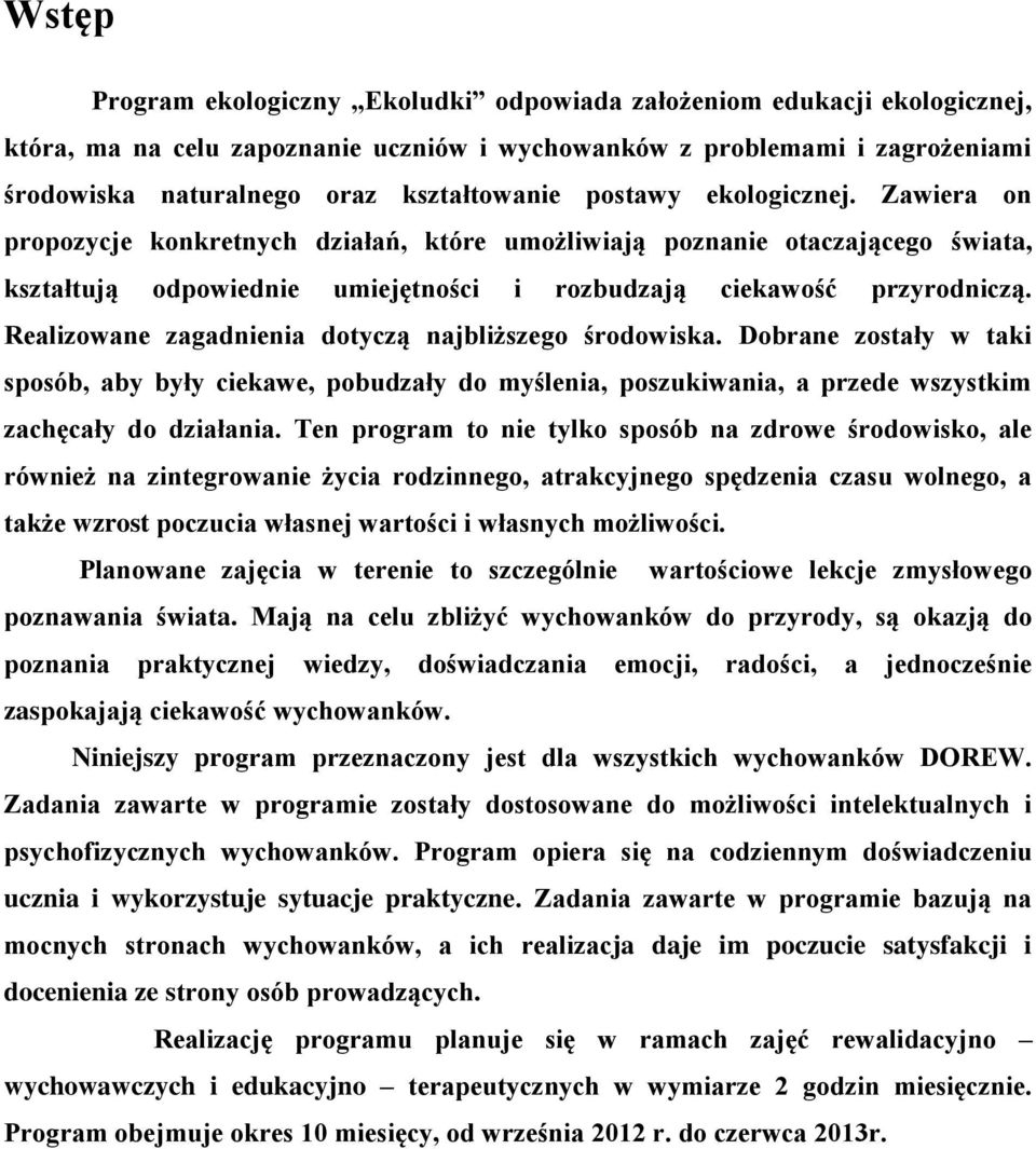 Realizowane zagadnienia dotyczą najbliższego środowiska. Dobrane zostały w taki sposób, aby były ciekawe, pobudzały do myślenia, poszukiwania, a przede wszystkim zachęcały do działania.