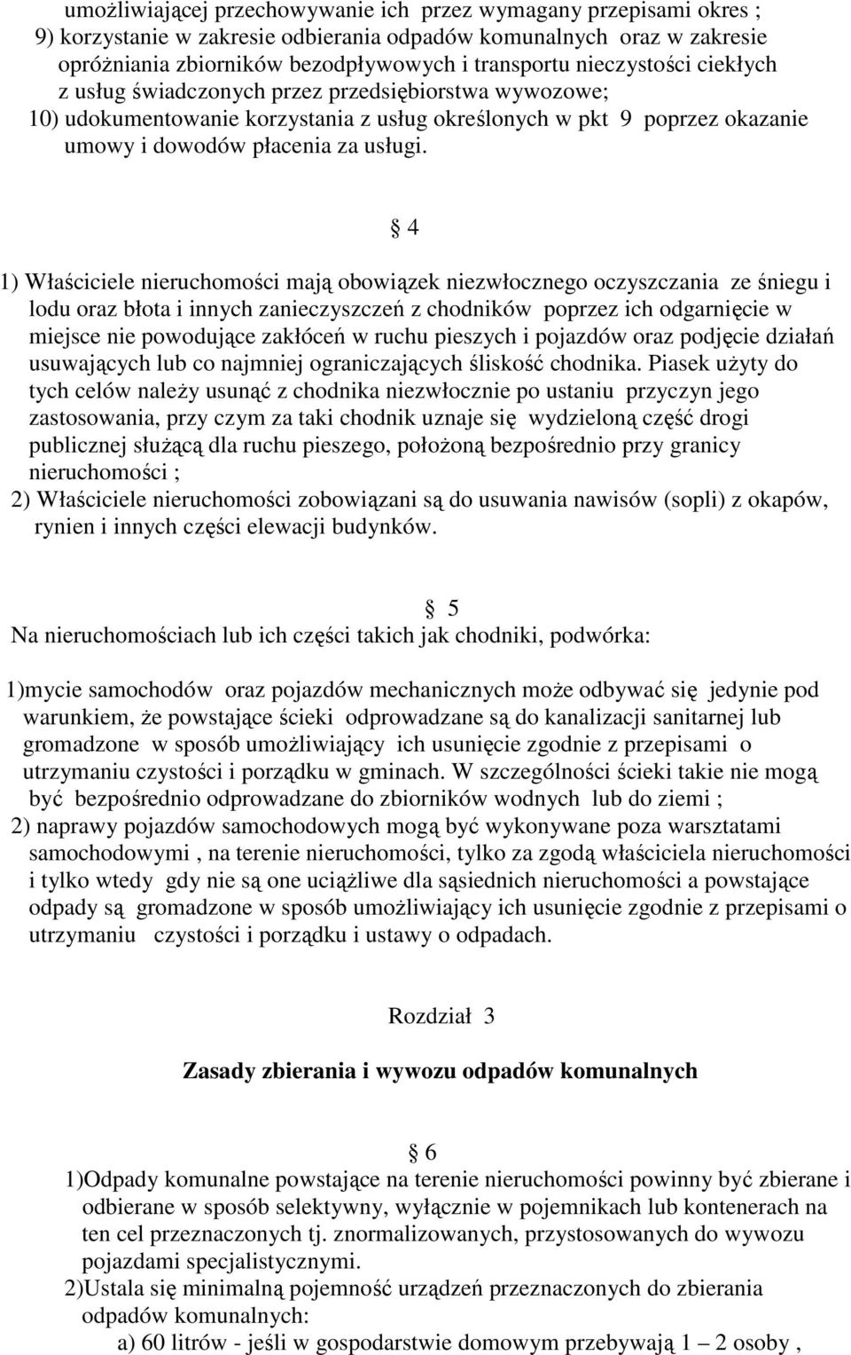 4 1) Właściciele nieruchomości mają obowiązek niezwłocznego oczyszczania ze śniegu i lodu oraz błota i innych zanieczyszczeń z chodników poprzez ich odgarnięcie w miejsce nie powodujące zakłóceń w