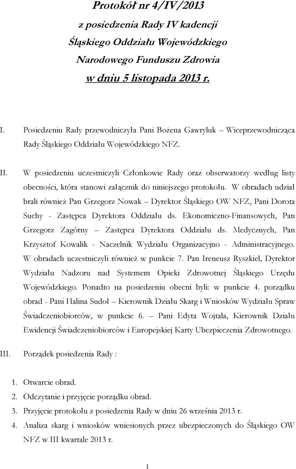 W obradach udział brali również Pan Grzegorz Nowak Dyrektor Śląskiego OW NFZ, Pani Dorota Suchy - Zastępca Dyrektora Oddziału ds.