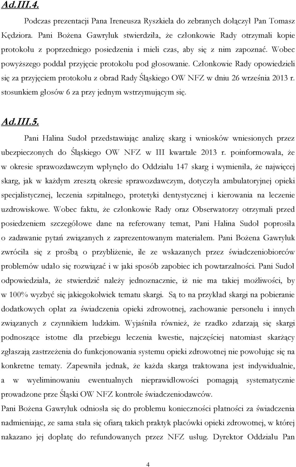 Wobec powyższego poddał przyjęcie protokołu pod głosowanie. Członkowie Rady opowiedzieli się za przyjęciem protokołu z obrad Rady Śląskiego OW NFZ w dniu 26 września 2013 r.