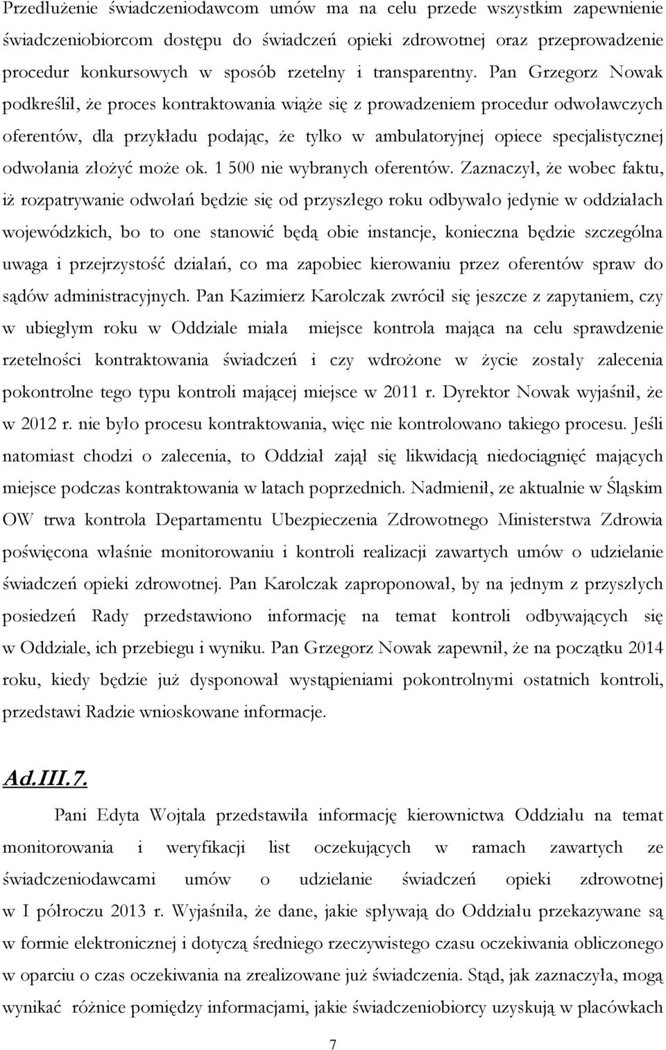 Pan Grzegorz Nowak podkreślił, że proces kontraktowania wiąże się z prowadzeniem procedur odwoławczych oferentów, dla przykładu podając, że tylko w ambulatoryjnej opiece specjalistycznej odwołania