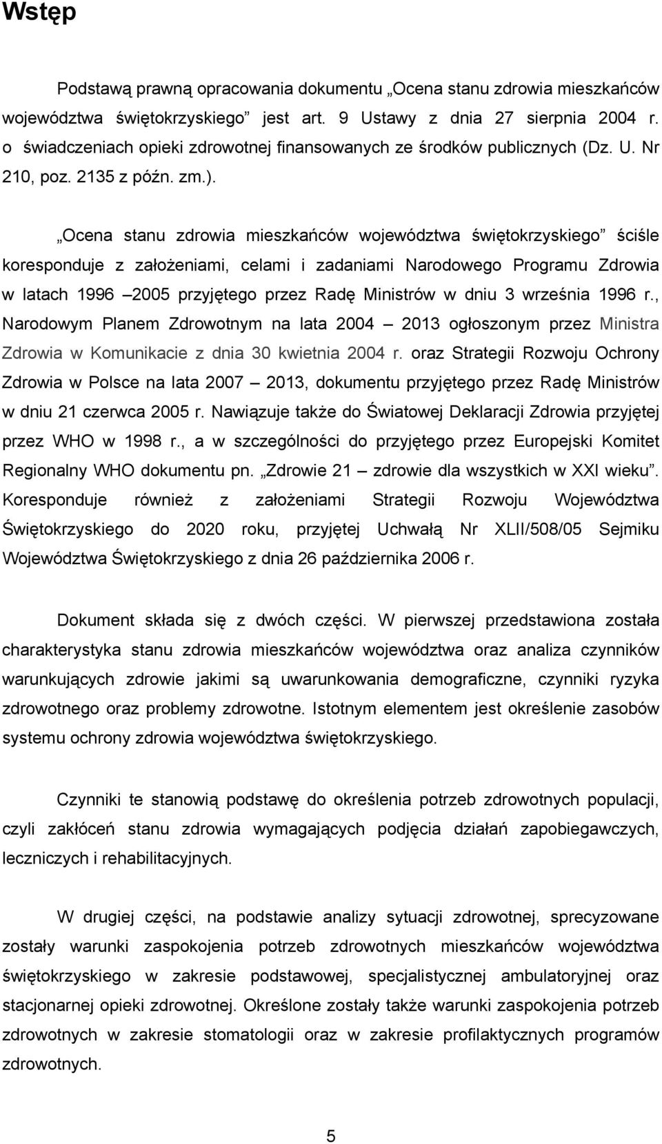 Ocena stanu zdrowia mieszkańców województwa świętokrzyskiego ściśle koresponduje z założeniami, celami i zadaniami Narodowego Programu Zdrowia w latach 1996 2005 przyjętego przez Radę Ministrów w