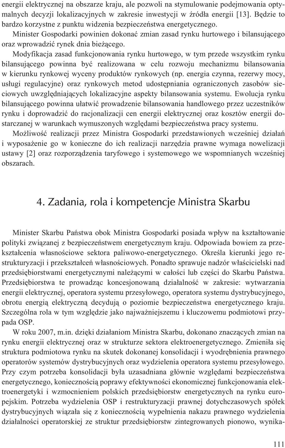 Modyfikacja zasad funkcjonowania rynku hurtowego, w tym przede wszystkim rynku bilansuj¹cego powinna byæ realizowana w celu rozwoju mechanizmu bilansowania w kierunku rynkowej wyceny produktów