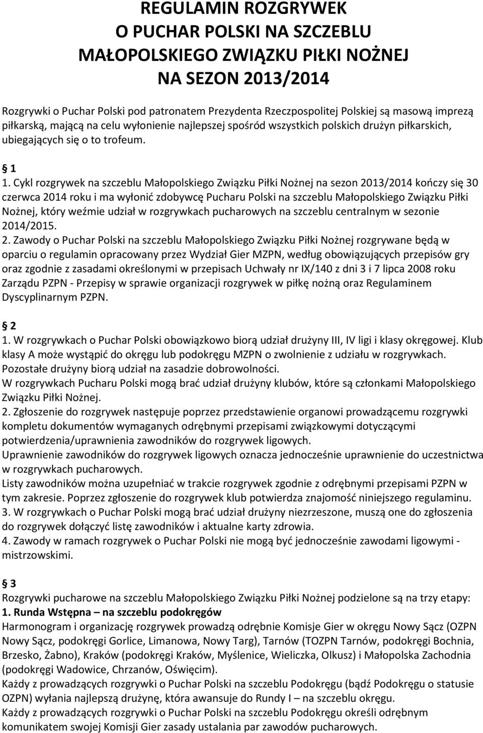 Cykl rozgrywek na szczeblu Małopolskiego Związku Piłki Nożnej na sezon 2013/2014 kończy się 30 czerwca 2014 roku i ma wyłonić zdobywcę Pucharu Polski na szczeblu Małopolskiego Związku Piłki Nożnej,