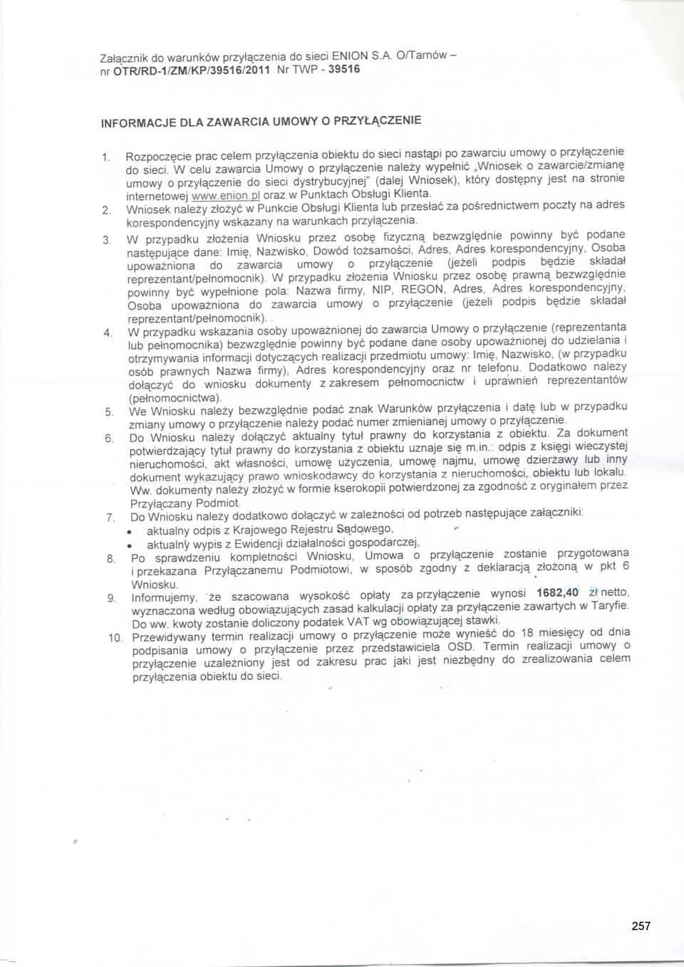 W celu zawarcia Umowy o przytapzenie nalezy wypetnic,,wniosek o zawarcie/zmian umowy o przytaczenie do sieci dystrybucyjnej" (dalej Wniosek), ktory dost^pny jest na stronie internetowej www.enion.