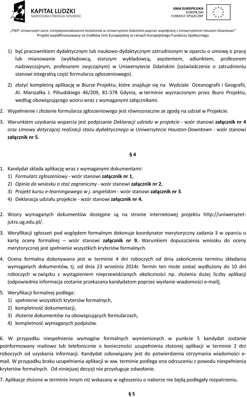 2) złożyć kompletną aplikację w Biurze Projektu, które znajduje się na Wydziale Oceanografii i Geografii, Al. Marszałka J.