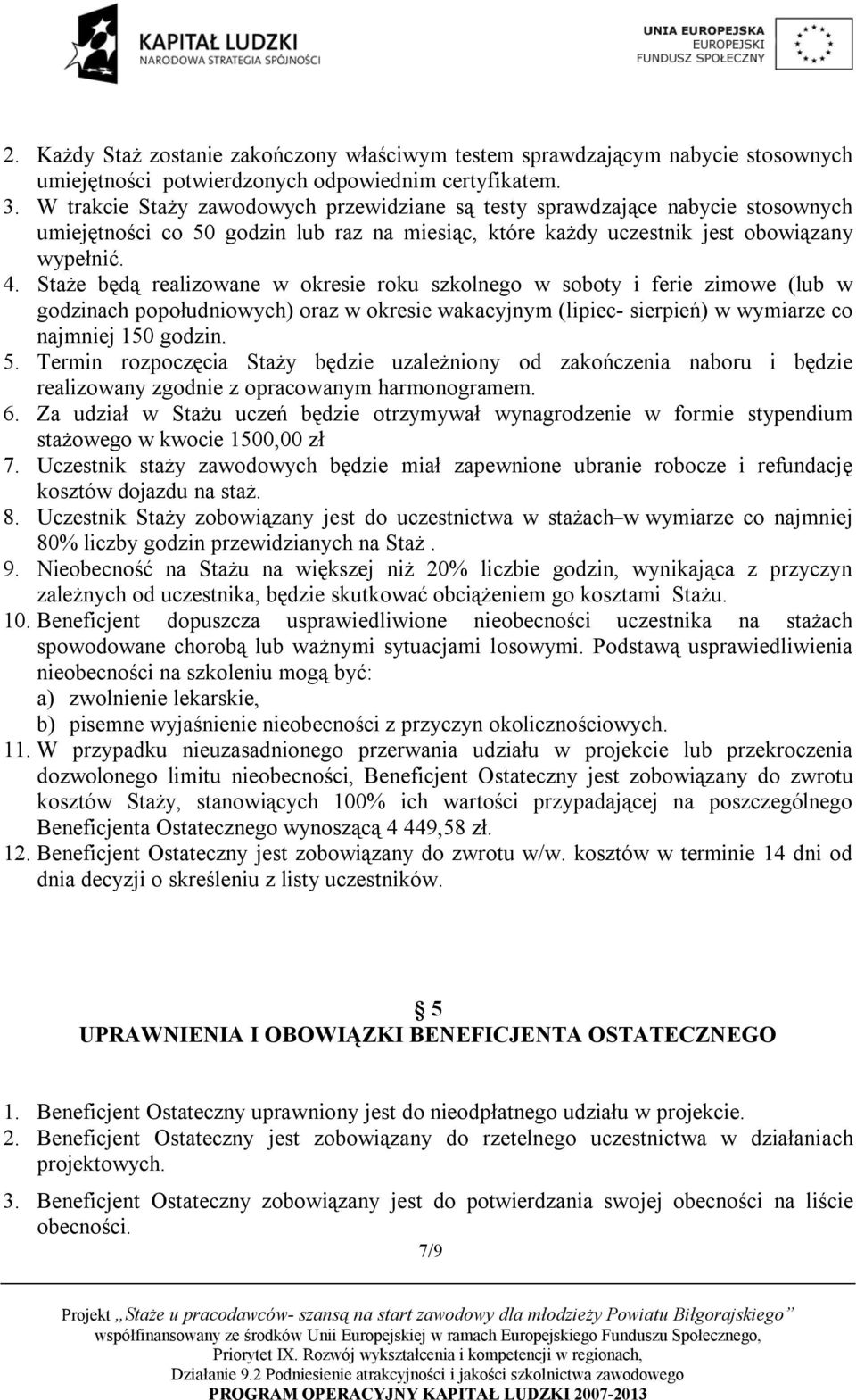 Staże będą realizowane w okresie roku szkolnego w soboty i ferie zimowe (lub w godzinach popołudniowych) oraz w okresie wakacyjnym (lipiec- sierpień) w wymiarze co najmniej 150 godzin. 5.