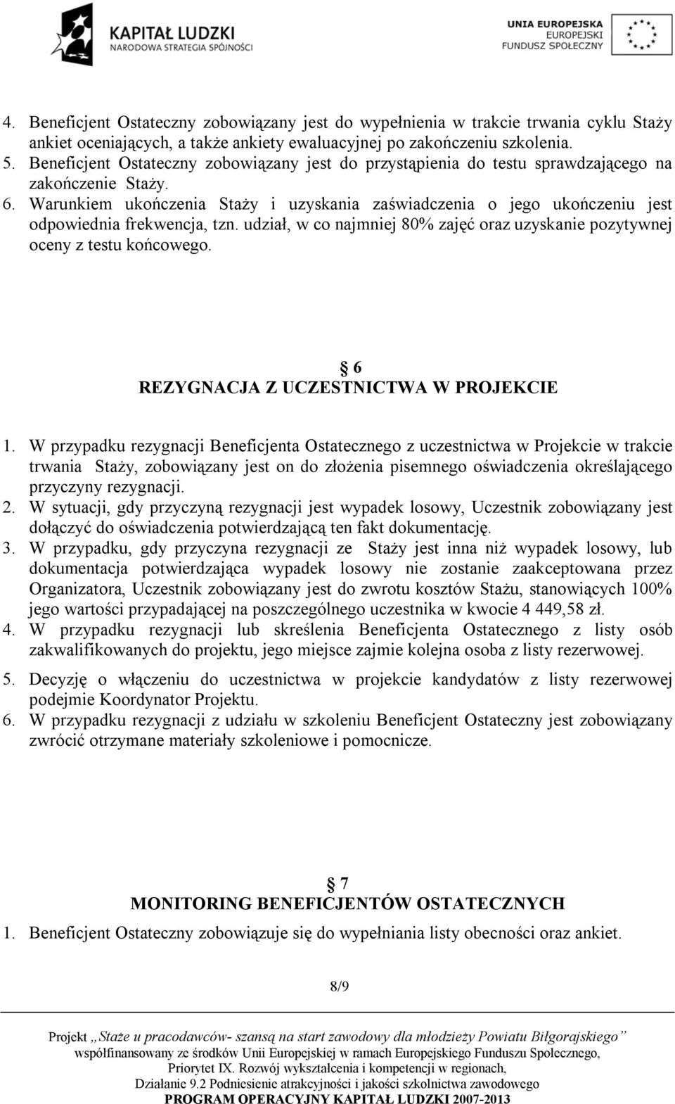 Warunkiem ukończenia Staży i uzyskania zaświadczenia o jego ukończeniu jest odpowiednia frekwencja, tzn. udział, w co najmniej 80% zajęć oraz uzyskanie pozytywnej oceny z testu końcowego.