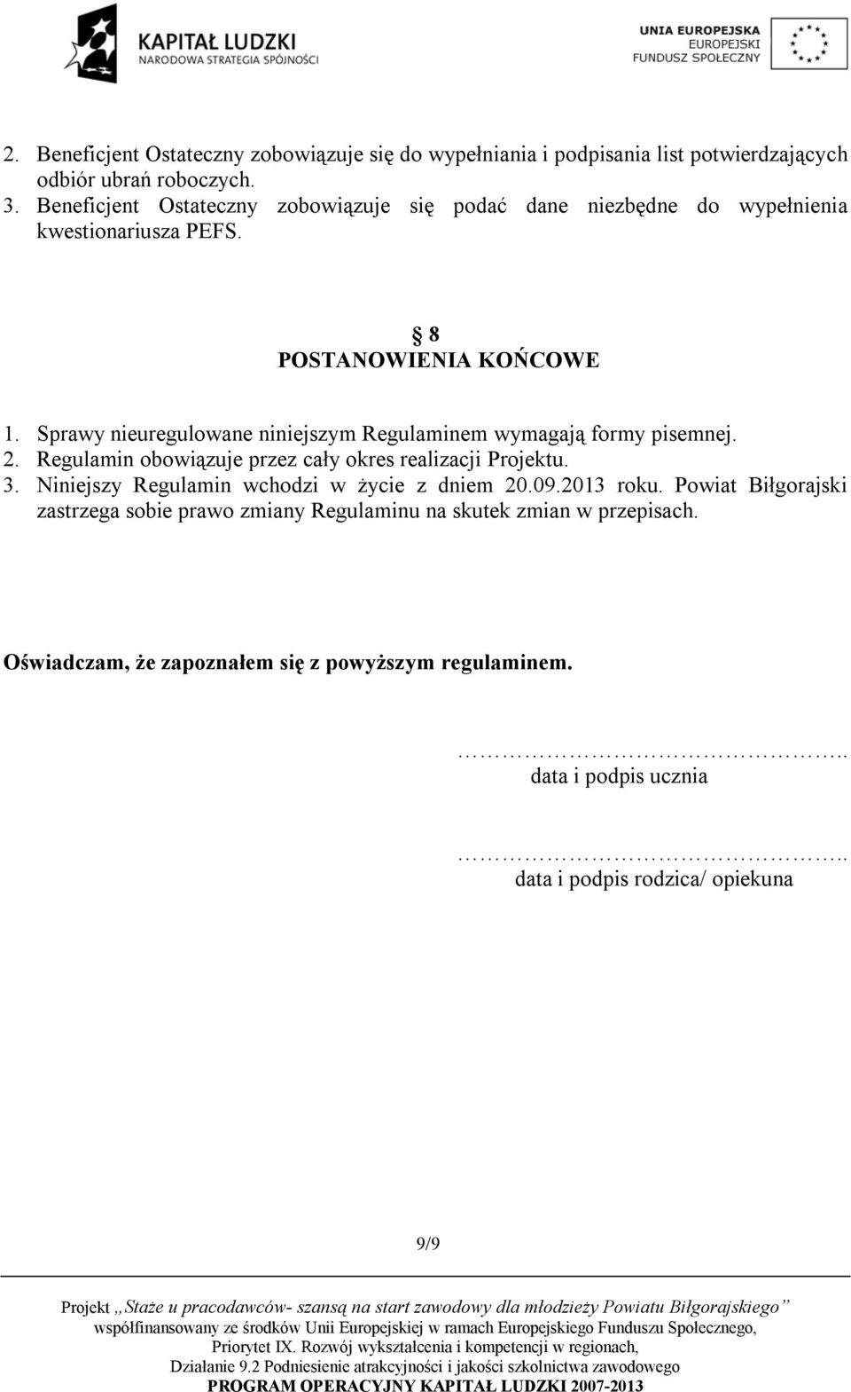 Sprawy nieuregulowane niniejszym Regulaminem wymagają formy pisemnej. 2. Regulamin obowiązuje przez cały okres realizacji Projektu. 3.