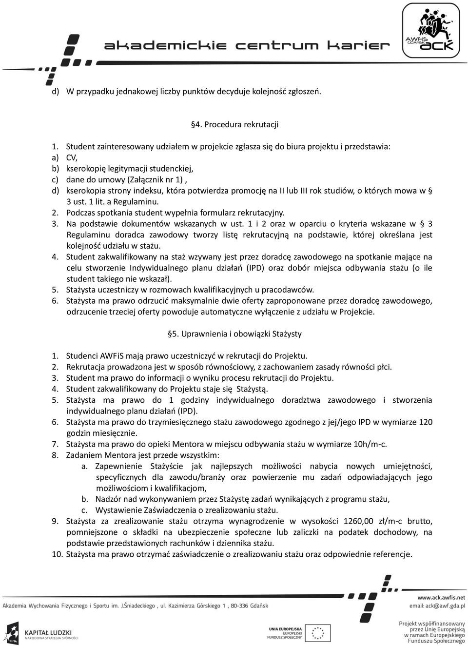 która potwierdza promocję na II lub III rok studiów, o których mowa w 3 ust. 1 lit. a Regulaminu. 2. Podczas spotkania student wypełnia formularz rekrutacyjny. 3. Na podstawie dokumentów wskazanych w ust.