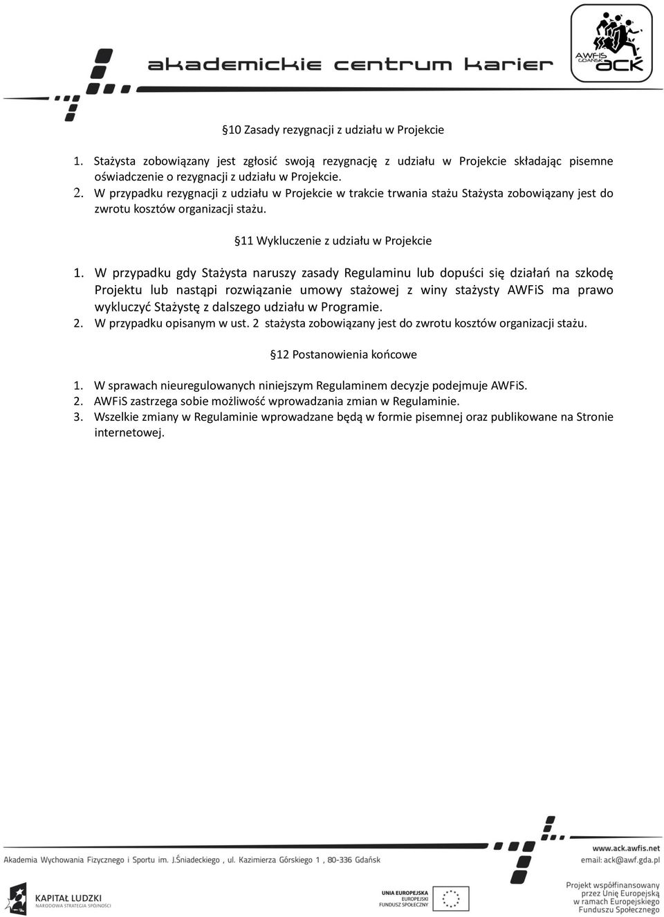 W przypadku gdy Stażysta naruszy zasady Regulaminu lub dopuści się działań na szkodę Projektu lub nastąpi rozwiązanie umowy stażowej z winy stażysty AWFiS ma prawo wykluczyć Stażystę z dalszego