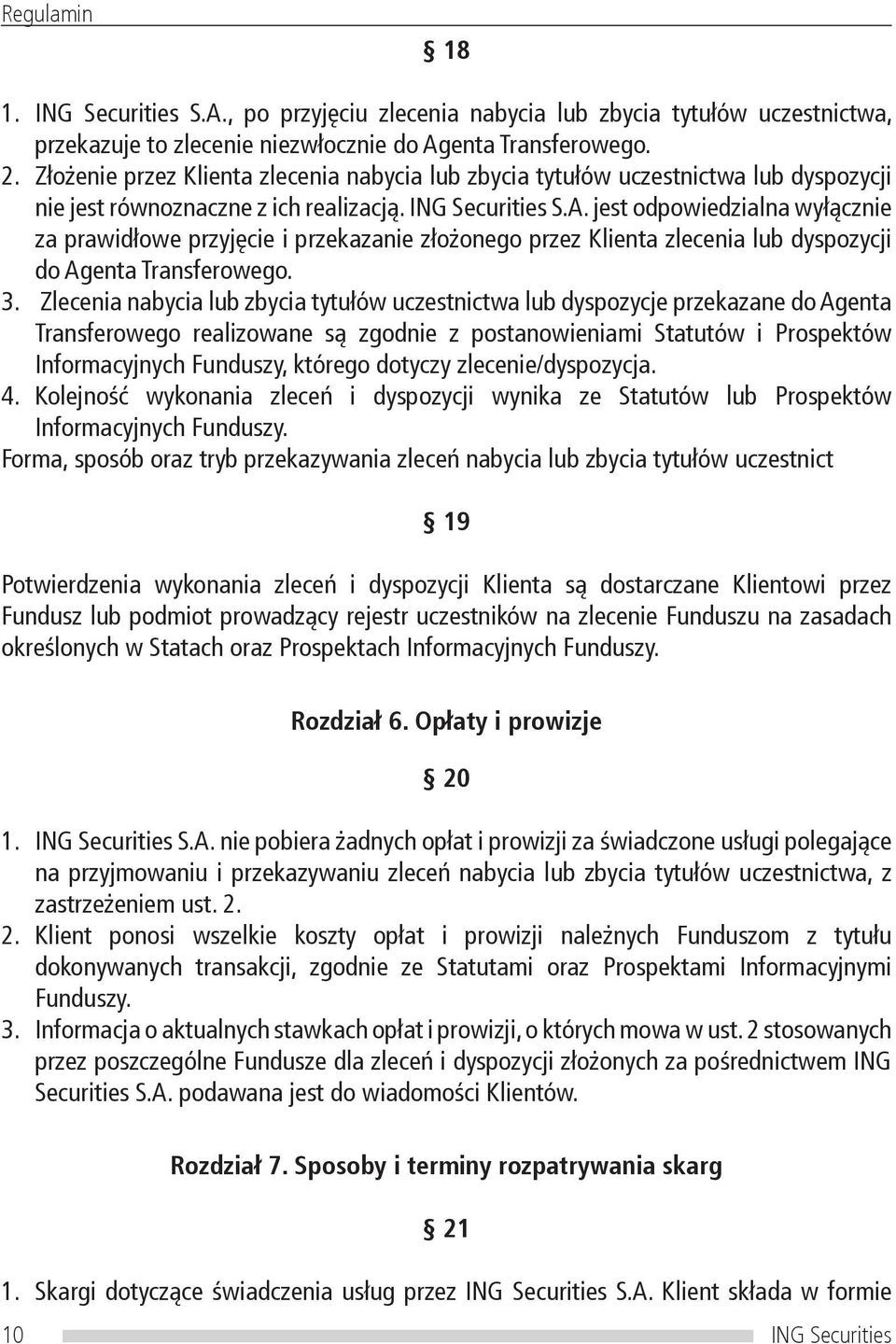 jest odpowiedzialna wyłącznie za prawidłowe przyjęcie i przekazanie złożonego przez Klienta zlecenia lub dyspozycji do Agenta Transferowego. 3.