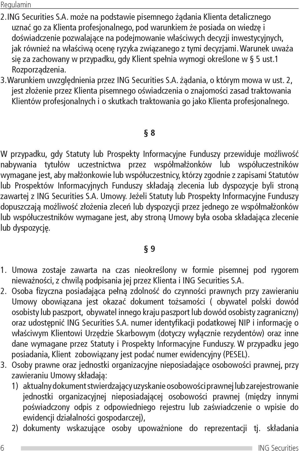 inwestycyjnych, jak również na właściwą ocenę ryzyka związanego z tymi decyzjami. Warunek uważa się za zachowany w przypadku, gdy Klient spełnia wymogi określone w 5 ust.1 Rozporządzenia. 3.