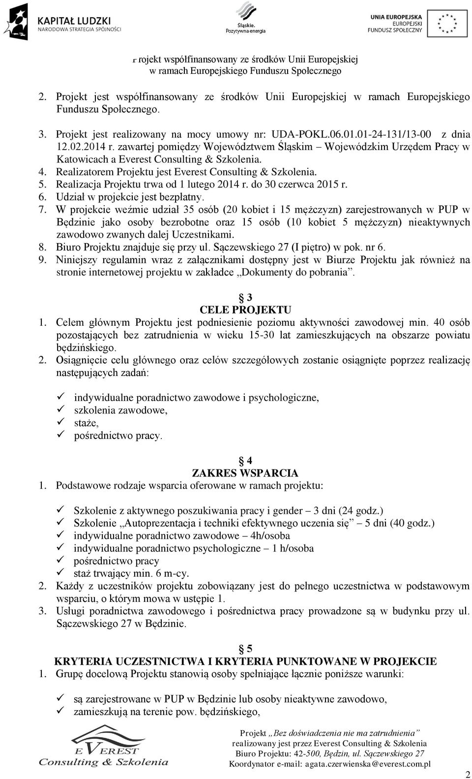 Realizacja Projektu trwa od 1 lutego 2014 r. do 30 czerwca 2015 r. 6. Udział w projekcie jest bezpłatny. 7.