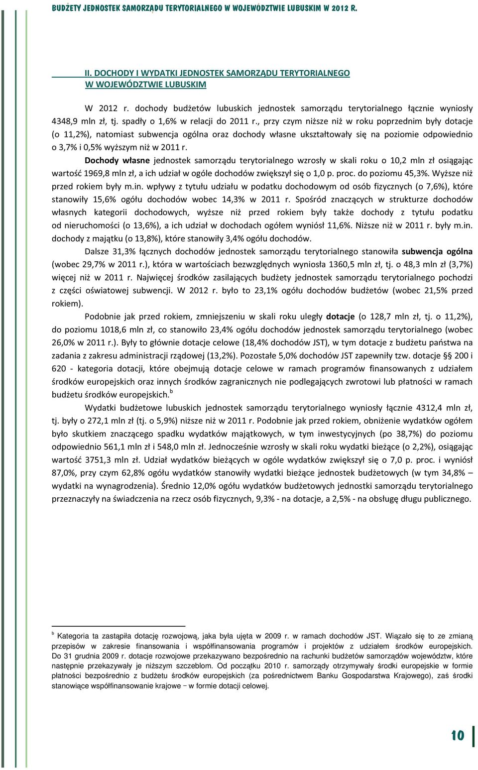 przy czym niższe niż w roku poprzednim były dotacje (o 112%) natomiast subwencja ogólna oraz dochody własne ukształtowały się na poziomie odpowiednio o 37% i 05% wyższym niż w 2011 r.