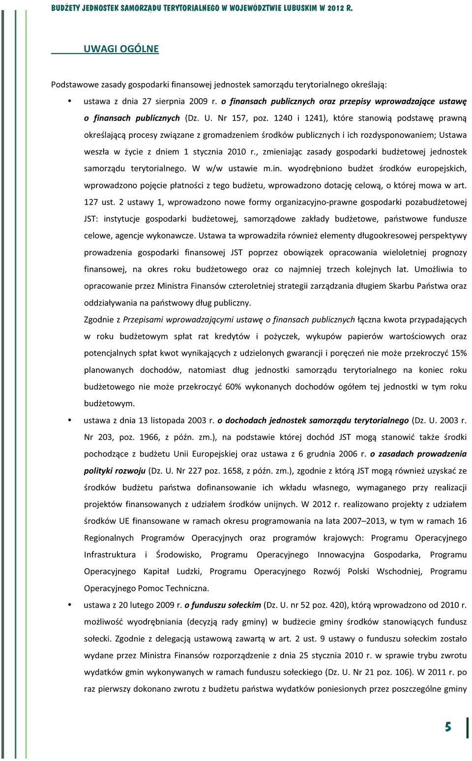 1240 i 1241) które stanowią podstawę prawną określającą procesy związane z gromadzeniem środków publicznych i ich rozdysponowaniem; Ustawa weszła w życie z dniem 1 stycznia 2010 r.