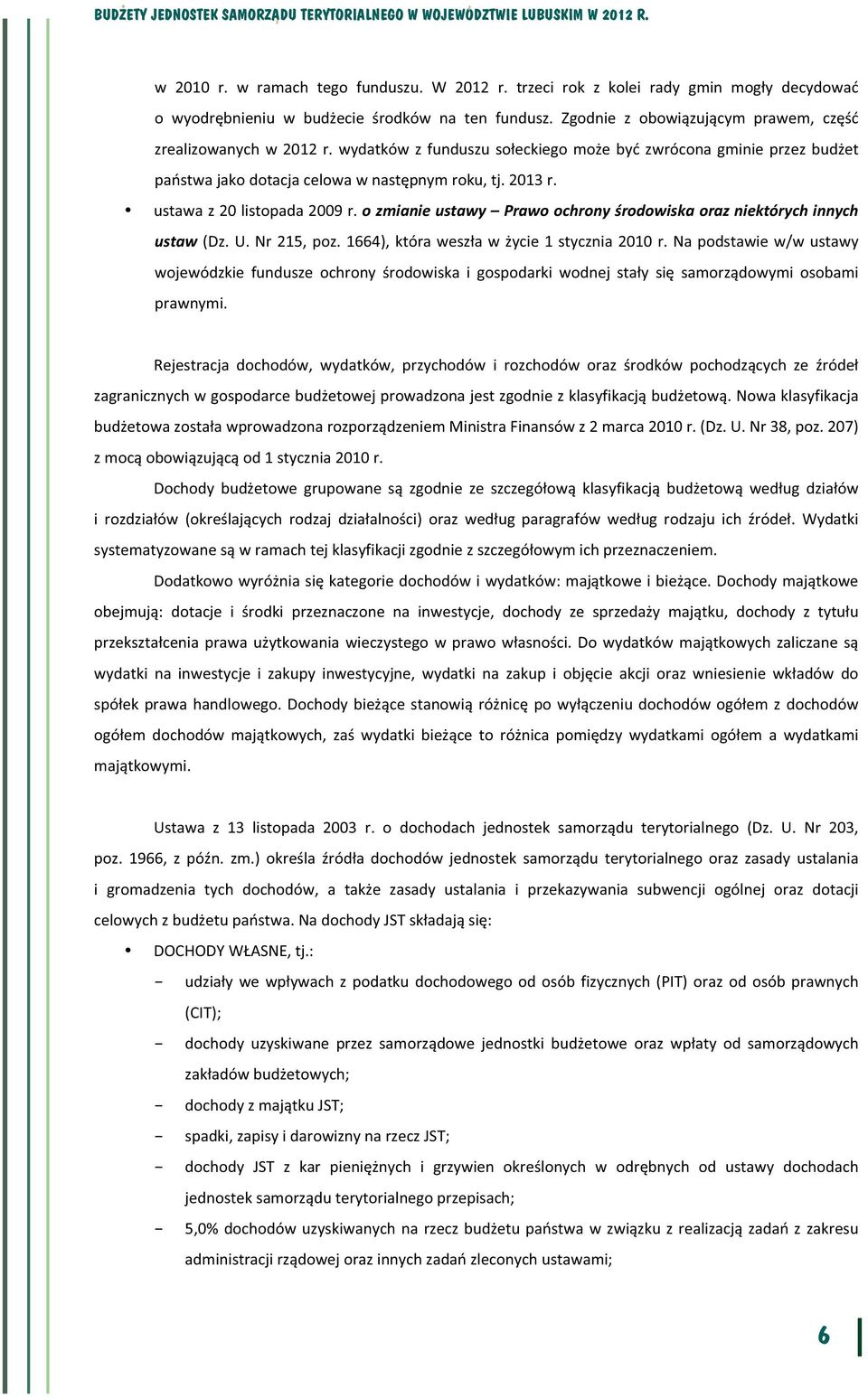 ustawa z 20 listopada 2009 r. o zmianie ustawy Prawo ochrony środowiska oraz niektórych innych ustaw (Dz. U. Nr 215 poz. 1664) która weszła w życie 1 stycznia 2010 r.