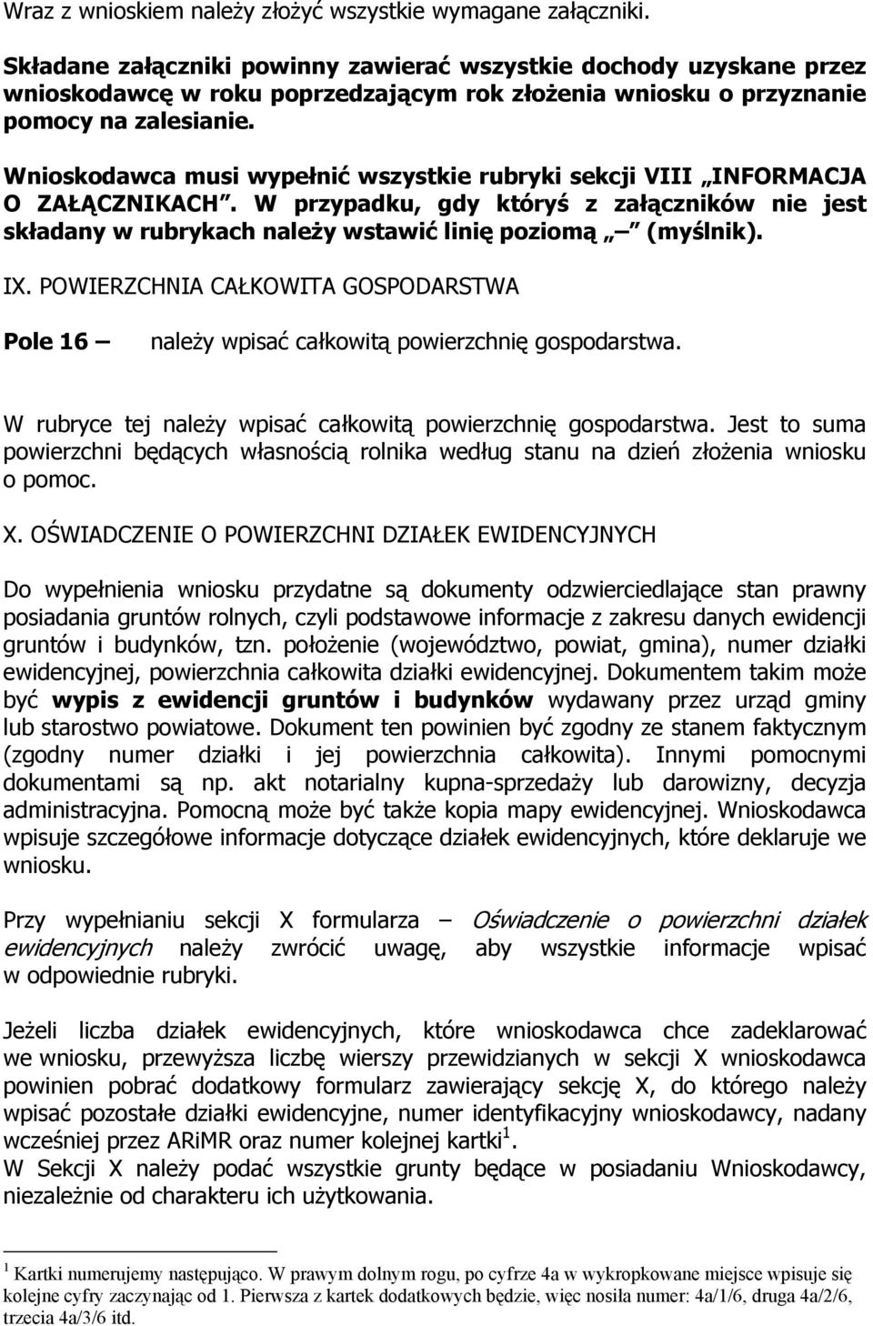 Wnioskodawca musi wypełnić wszystkie rubryki sekcji VIII INFORMACJA O ZAŁĄCZNIKACH. W przypadku, gdy któryś z załączników nie jest składany w rubrykach należy wstawić linię poziomą (myślnik). IX.