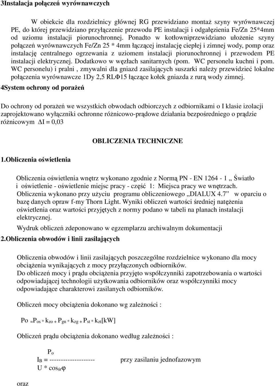 Ponadto w kotłowniprzewidziano ułoŝenie szyny połączeń wyrównawczych Fe/Zn 25 * 4mm łączącej instalację ciepłej i zimnej wody, pomp oraz instalację centralnego ogrzewania z uziomem instalacji