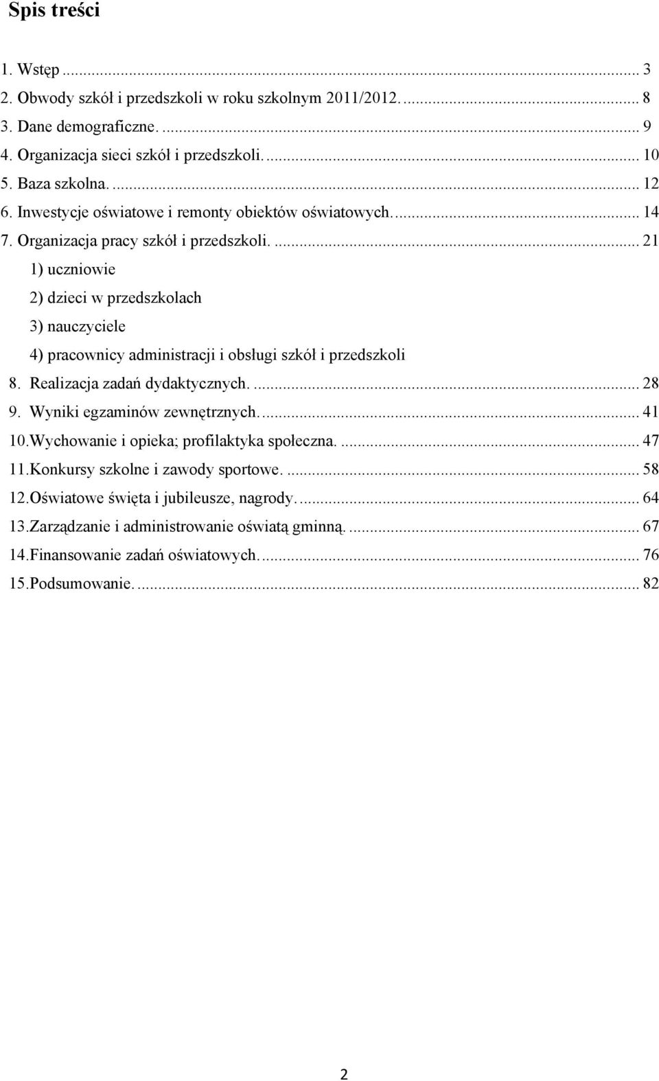 ... 21 1) uczniowie 2) dzieci w przedszkolach 3) nauczyciele 4) pracownicy administracji i obsługi szkół i przedszkoli 8. Realizacja zadań dydaktycznych.... 28 9.