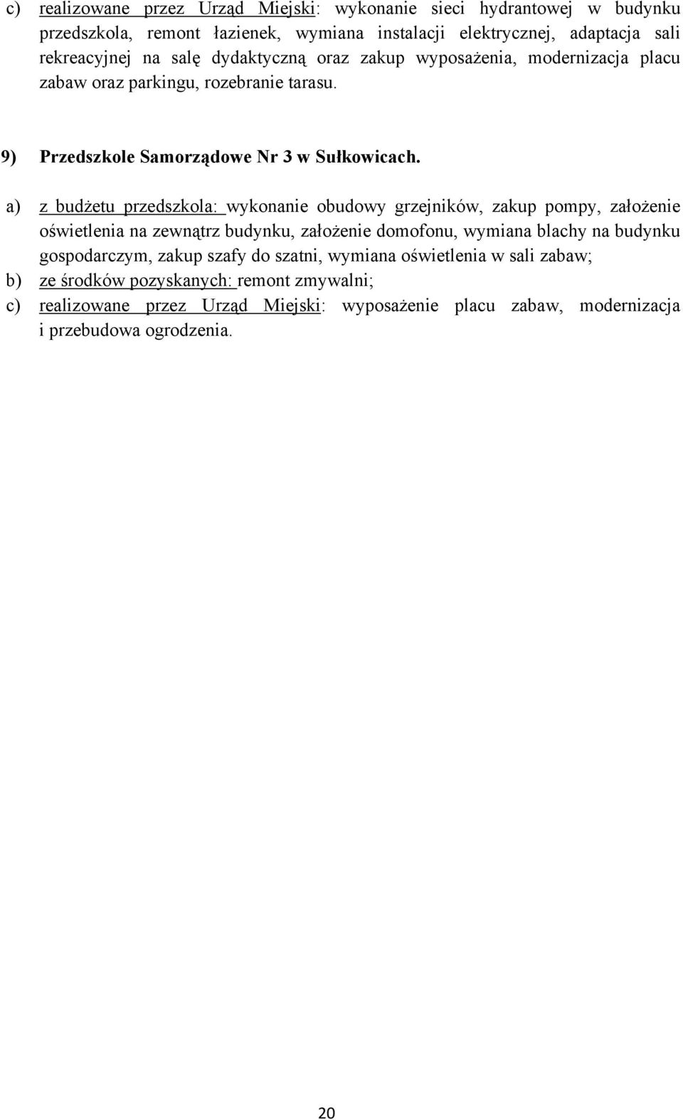 a) z budżetu przedszkola: wykonanie obudowy grzejników, zakup pompy, założenie oświetlenia na zewnątrz budynku, założenie domofonu, wymiana blachy na budynku