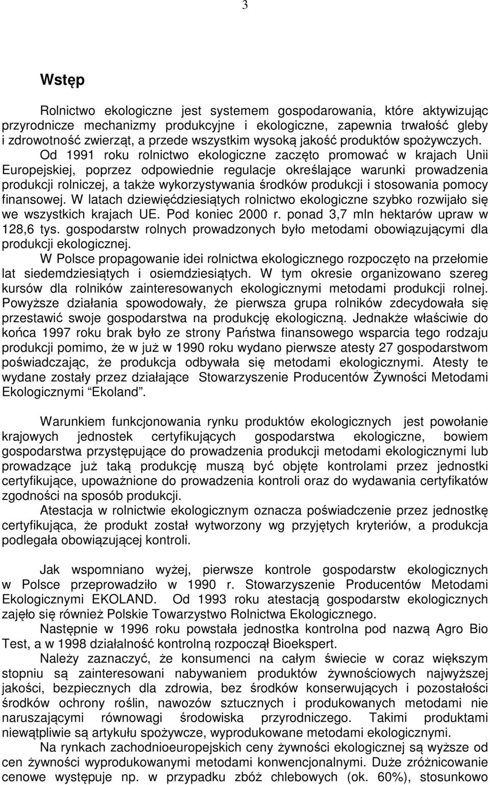 Od 1991 roku rolnictwo ekologiczne zaczęto promować w krajach Unii Europejskiej, poprzez odpowiednie regulacje określające warunki prowadzenia produkcji rolniczej, a także wykorzystywania środków