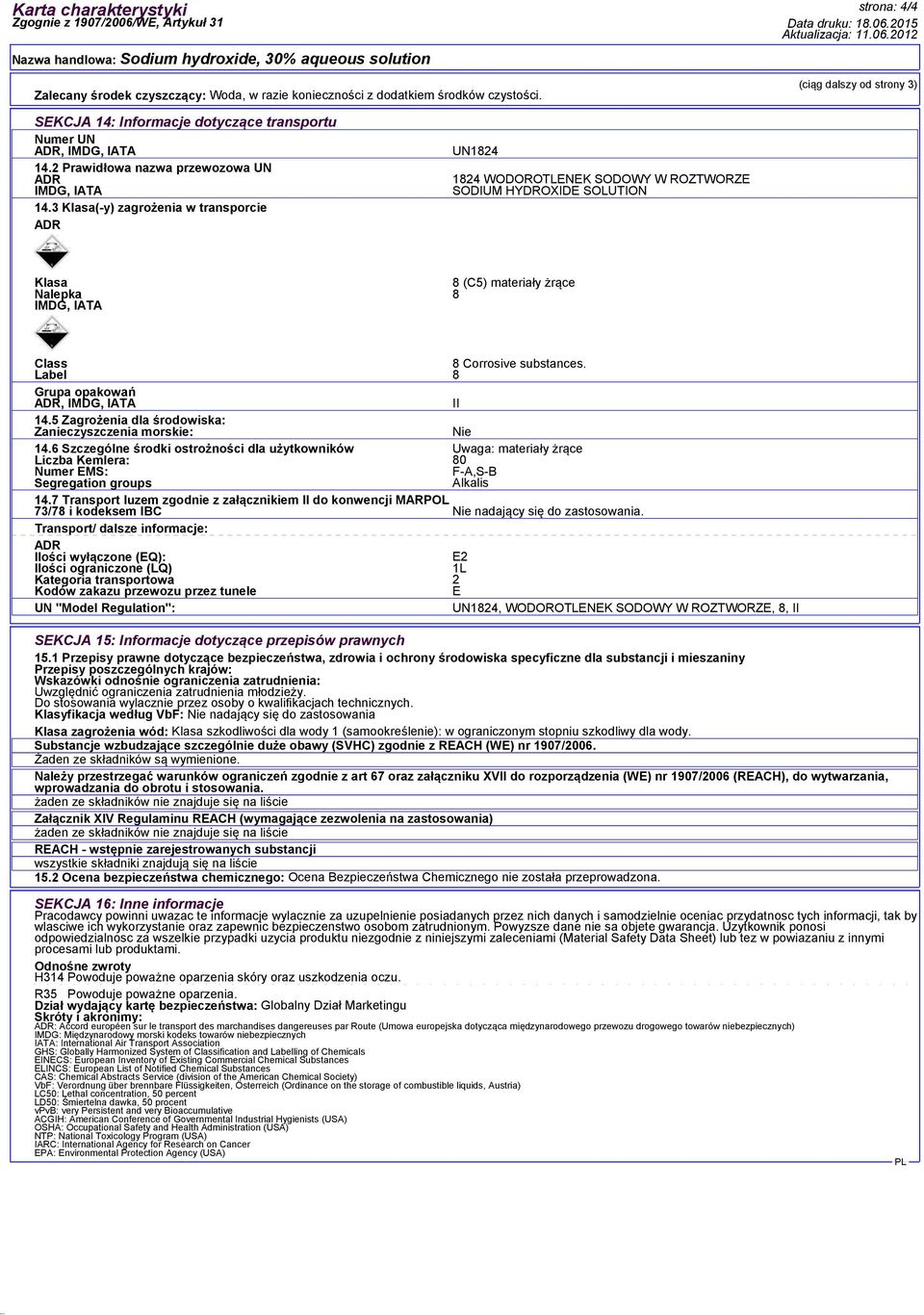 3 Klasa(-y) zagrożenia w transporcie UN1824 1824 WODOROTLENEK SODOWY W ROZTWORZE SODIUM HYDROXIDE SOLUTION Klasa 8 (C5) materiały żrące Nalepka 8 IMDG, IATA Class 8 Corrosive substances.