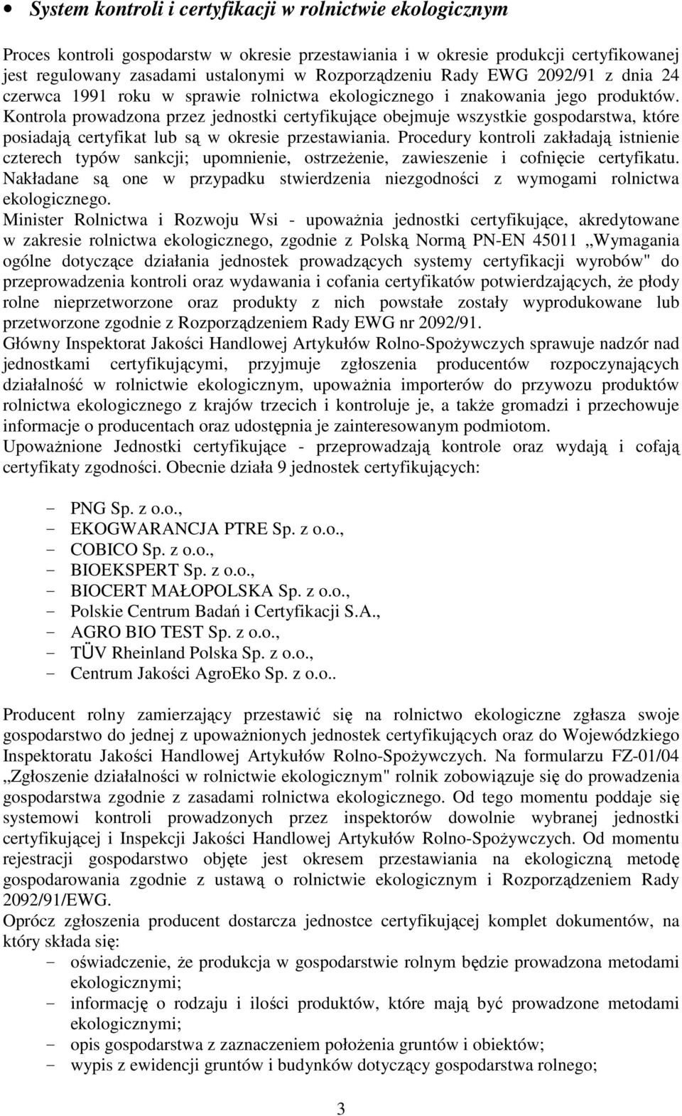 Kontrola prowadzona przez jednostki certyfikujące obejmuje wszystkie gospodarstwa, które posiadają certyfikat lub są w okresie przestawiania.