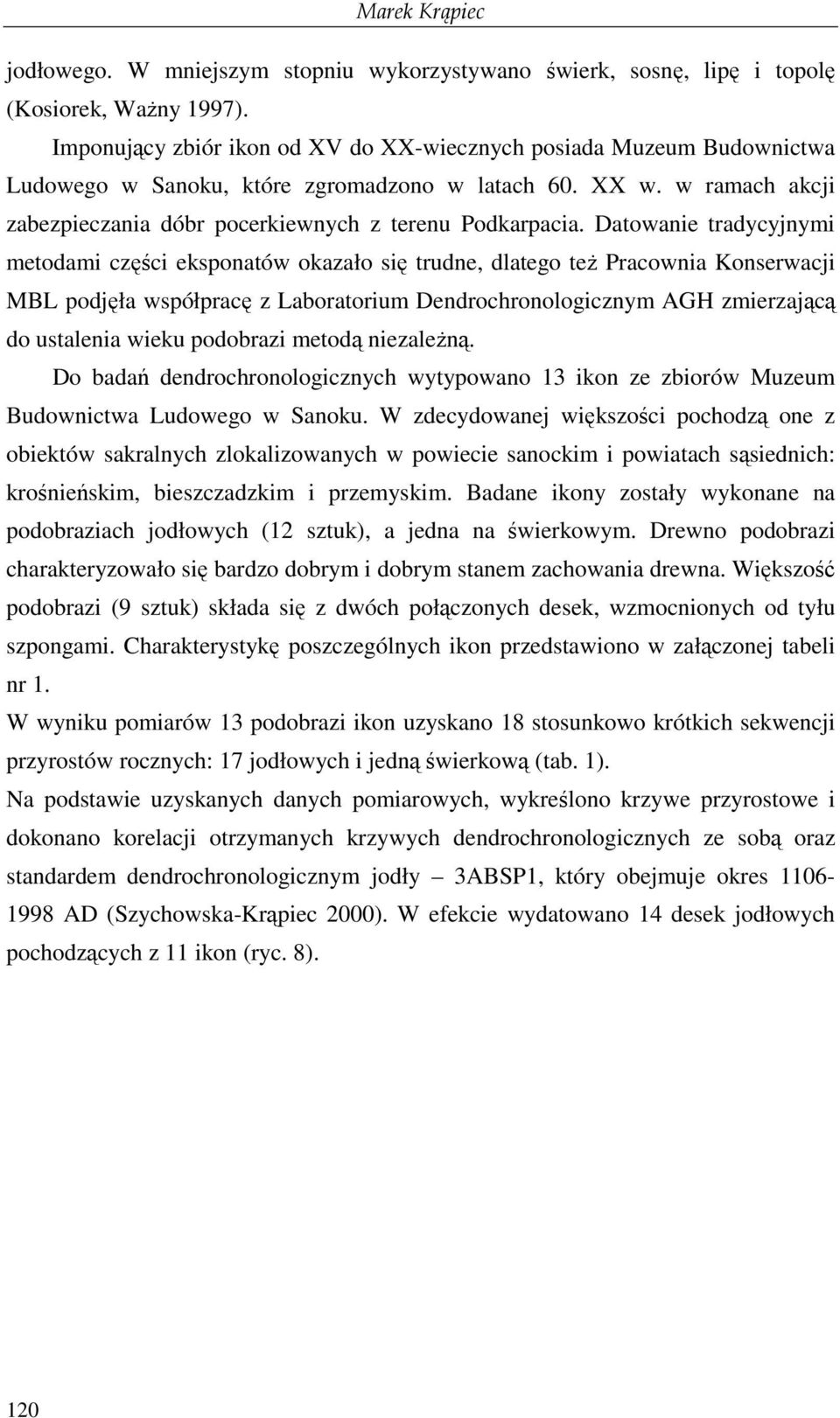 Datowanie tradycyjnymi metodami części eksponatów okazało się trudne, dlatego teŝ Pracownia Konserwacji MBL podjęła współpracę z Laboratorium Dendrochronologicznym AGH zmierzającą do ustalenia wieku