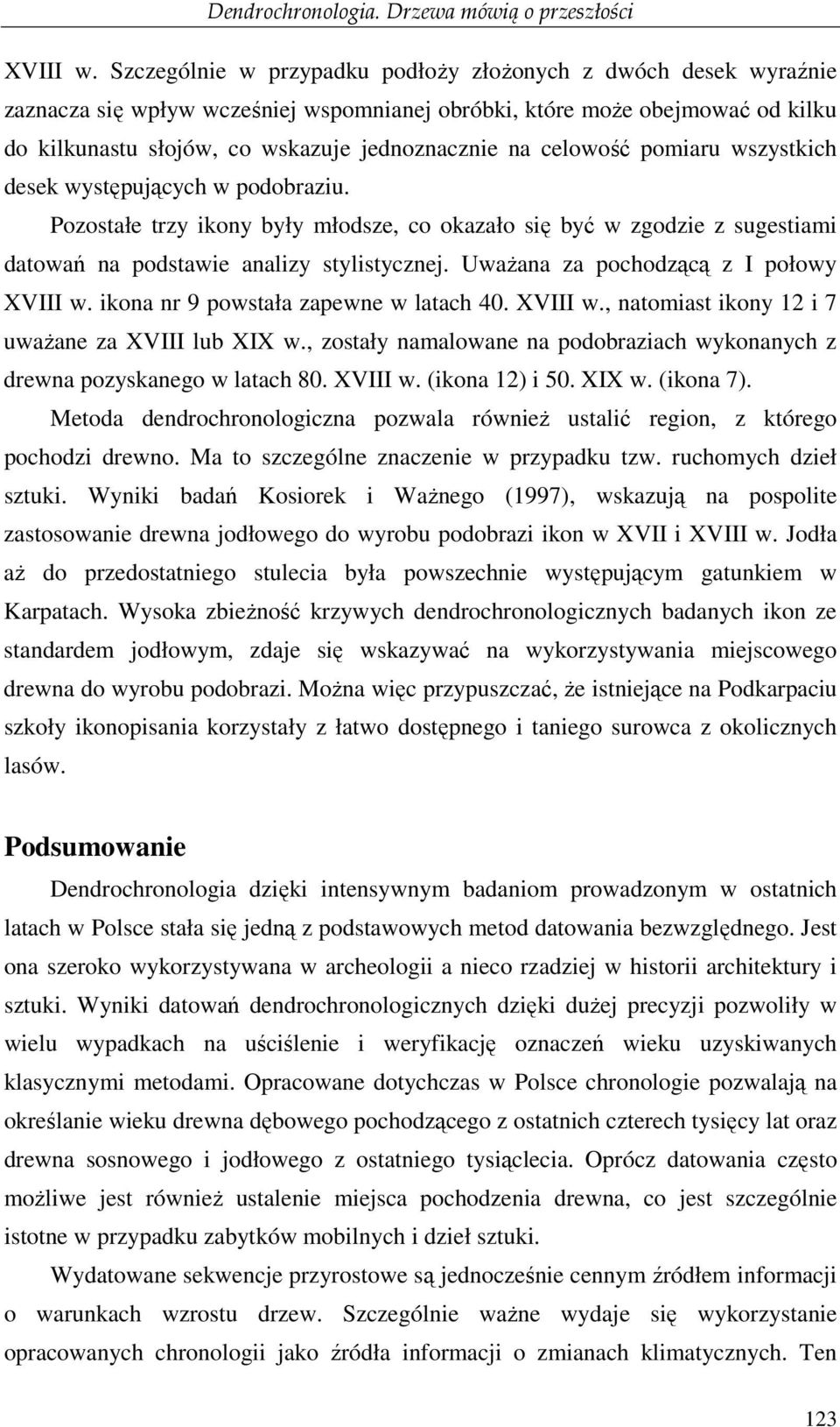 celowość pomiaru wszystkich desek występujących w podobraziu. Pozostałe trzy ikony były młodsze, co okazało się być w zgodzie z sugestiami datowań na podstawie analizy stylistycznej.