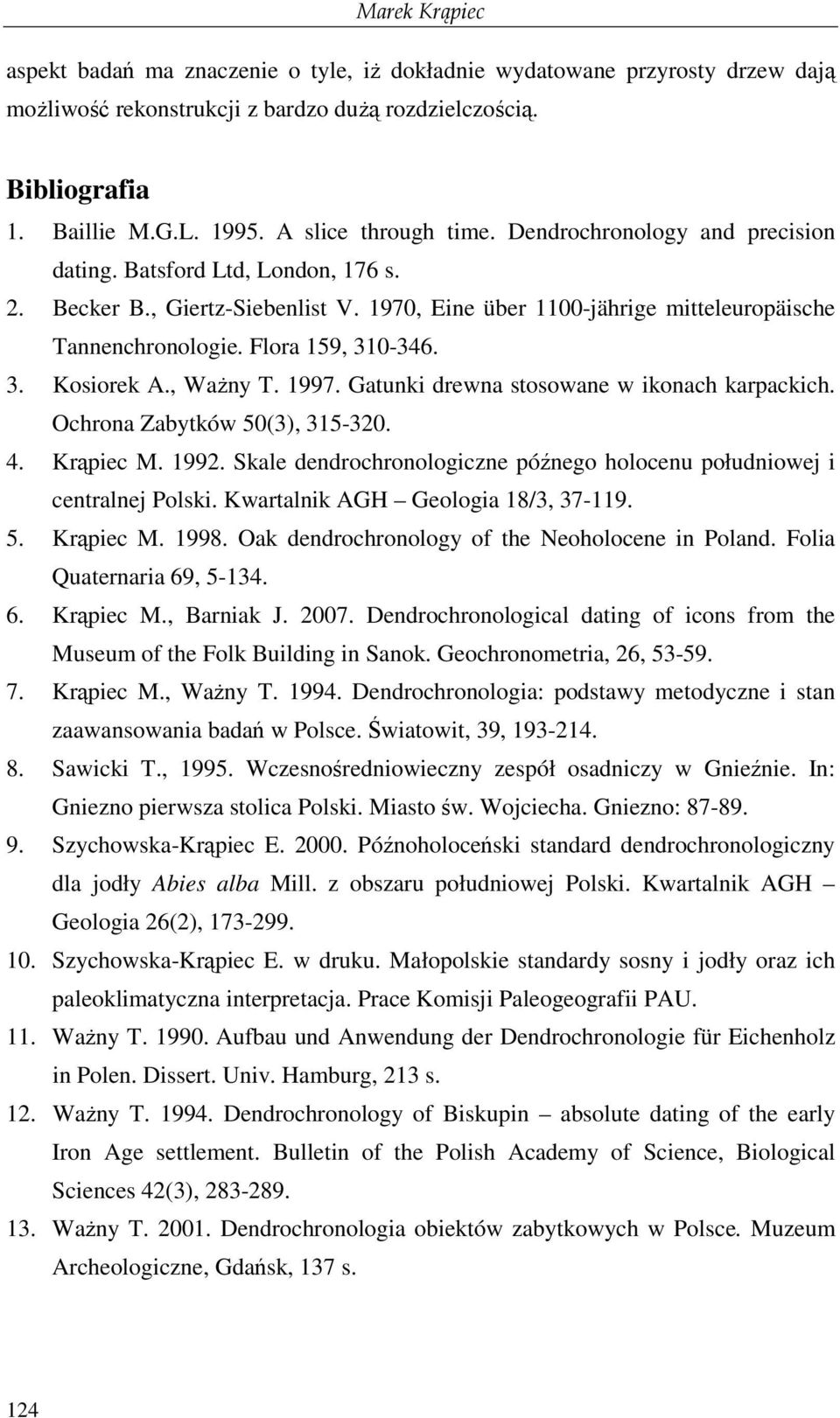 Flora 159, 310-346. 3. Kosiorek A., WaŜny T. 1997. Gatunki drewna stosowane w ikonach karpackich. Ochrona Zabytków 50(3), 315-320. 4. Krąpiec M. 1992.