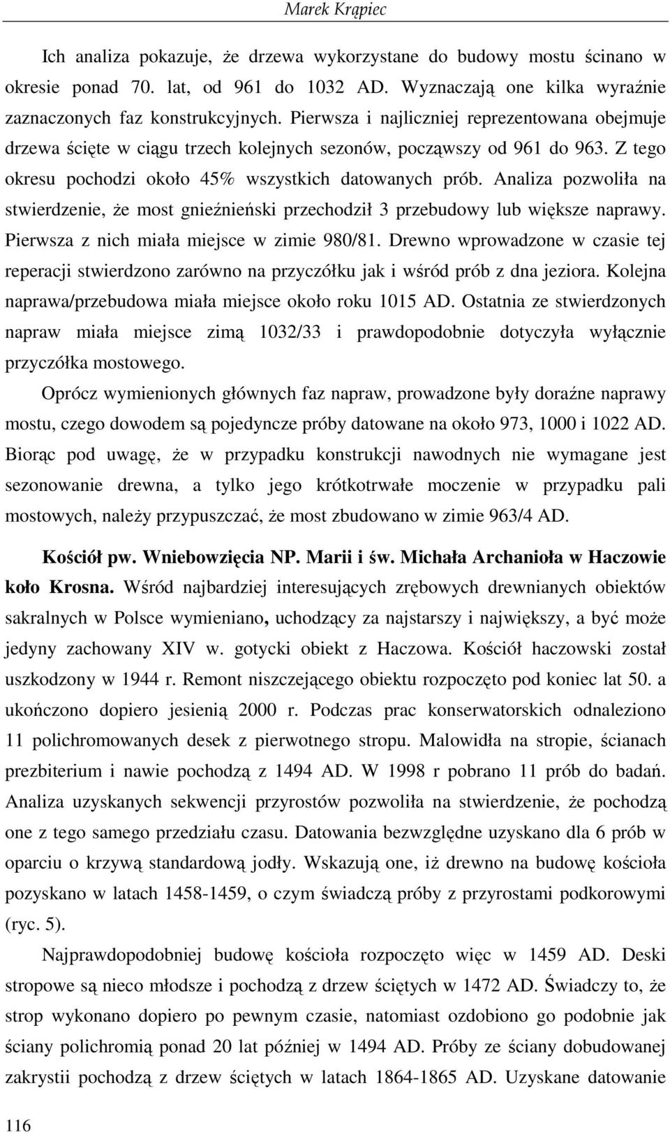 Analiza pozwoliła na stwierdzenie, Ŝe most gnieźnieński przechodził 3 przebudowy lub większe naprawy. Pierwsza z nich miała miejsce w zimie 980/81.