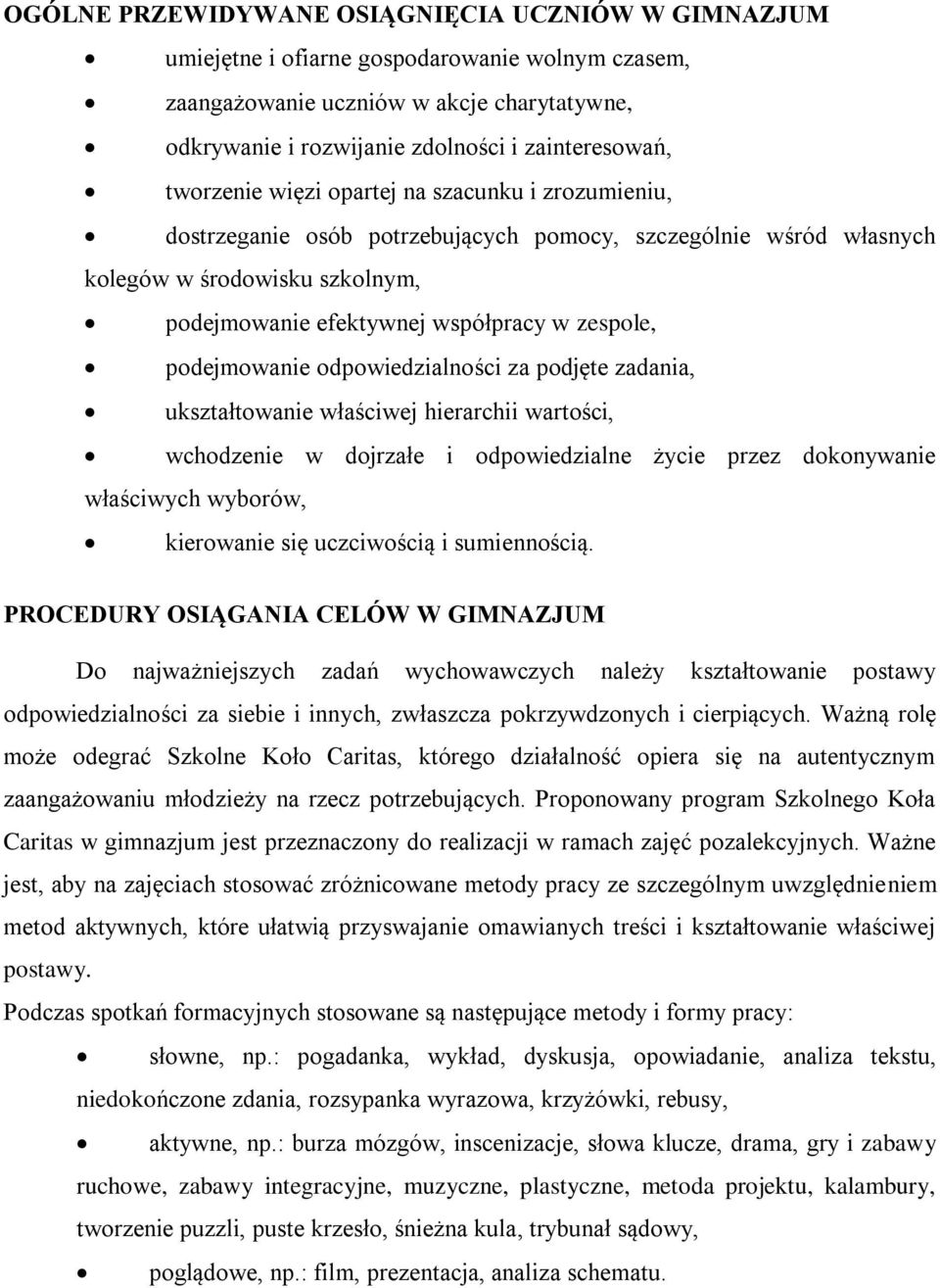 podejmowanie odpowiedzialności za podjęte zadania, ukształtowanie właściwej hierarchii wartości, wchodzenie w dojrzałe i odpowiedzialne życie przez dokonywanie właściwych wyborów, kierowanie się