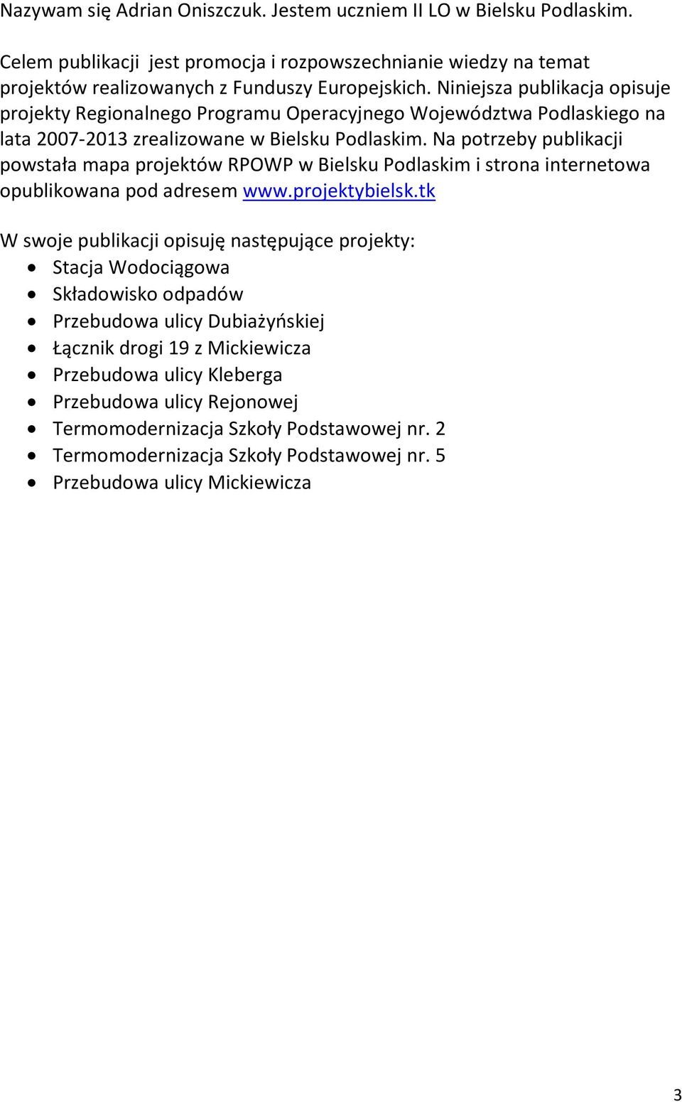 Na potrzeby publikacji powstała mapa projektów RPOWP w Bielsku Podlaskim i strona internetowa opublikowana pod adresem www.projektybielsk.