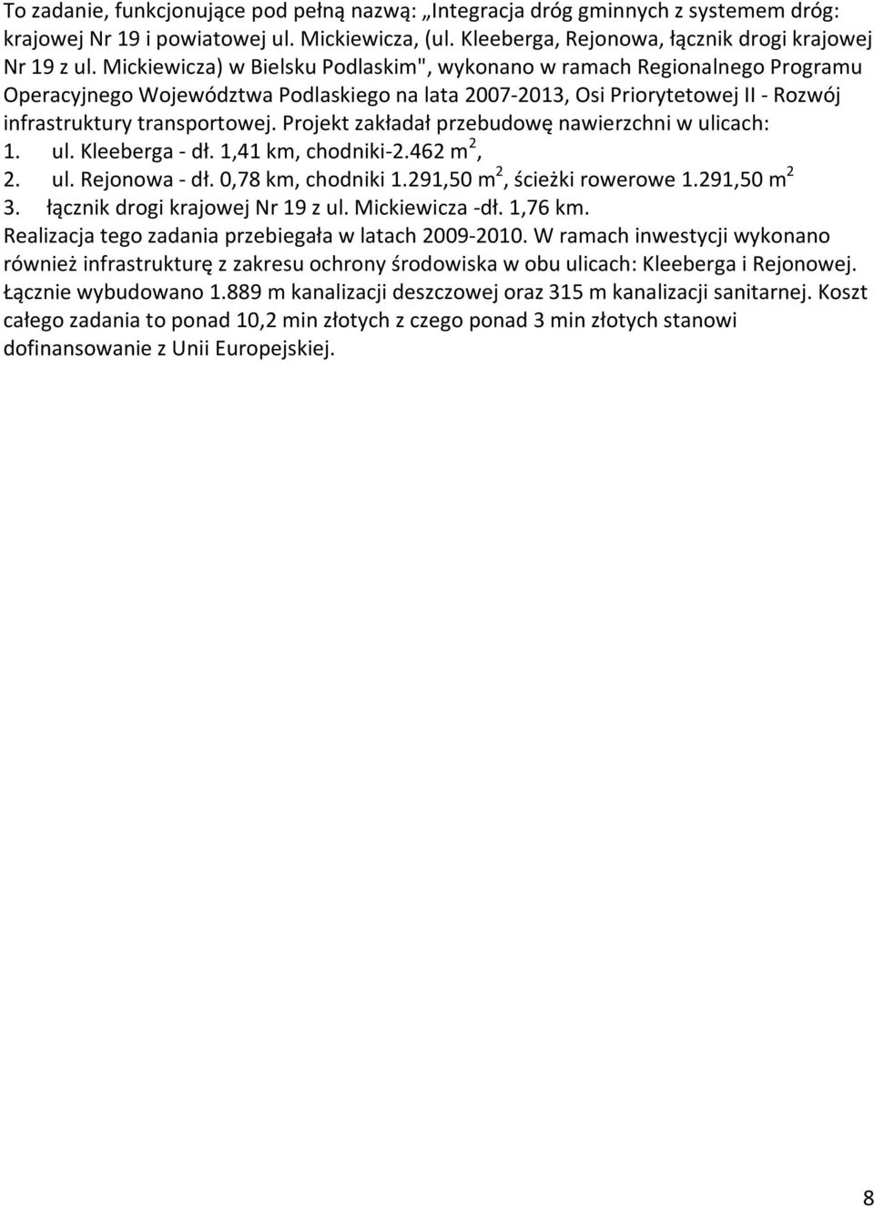 Projekt zakładał przebudowę nawierzchni w ulicach: 1. ul. Kleeberga - dł. 1,41 km, chodniki-2.462 m 2, 2. ul. Rejonowa - dł. 0,78 km, chodniki 1.291,50 m 2, ścieżki rowerowe 1.291,50 m 2 3.