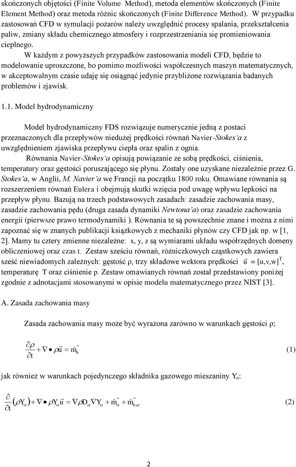 W każdym z oyższych rzyadkó zastosoaia modeli CFD, będzie to modeloaie roszczoe, bo omimo możliości sółczesych maszy matematyczych, akcetoalym czasie daję się osiągąć jedyie rzybliżoe roziązaia