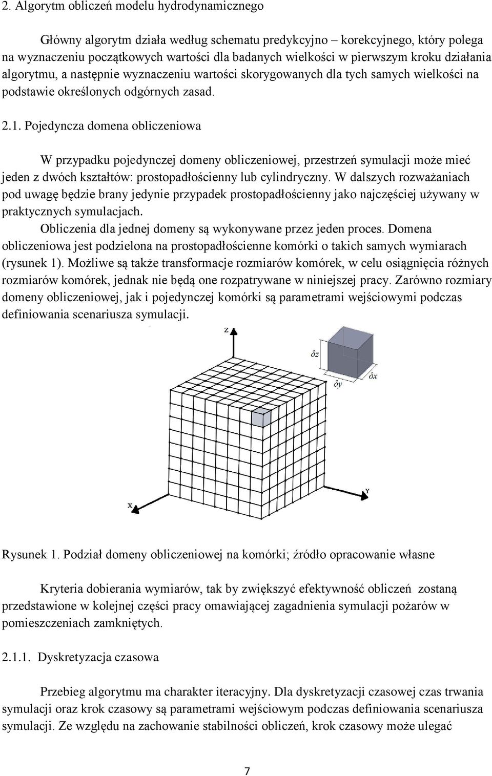 .. Pojedycza domea obliczeioa W rzyadk ojedyczej domey obliczeioej, rzestrzeń symlacji może mieć jede z dóch kształtó: rostoadłościey lb cylidryczy.