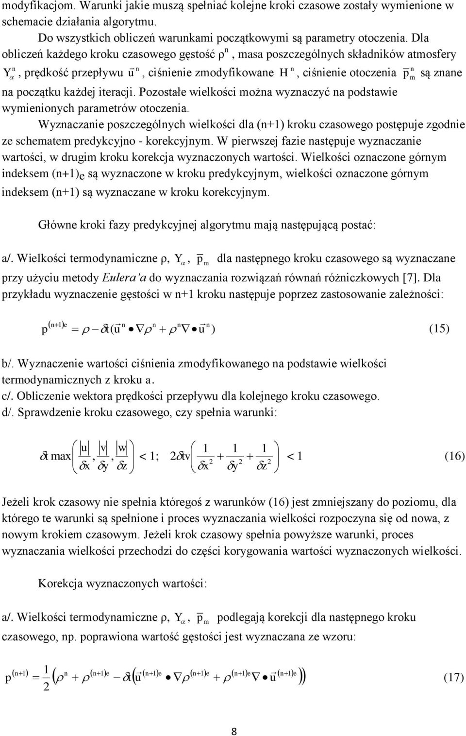 Pozostałe ielkości moża yzaczyć a odstaie ymieioych arametró otoczeia. Wyzaczaie oszczególych ielkości dla (+) krok czasoego ostęje zgodie ze schematem redykcyjo - korekcyjym.