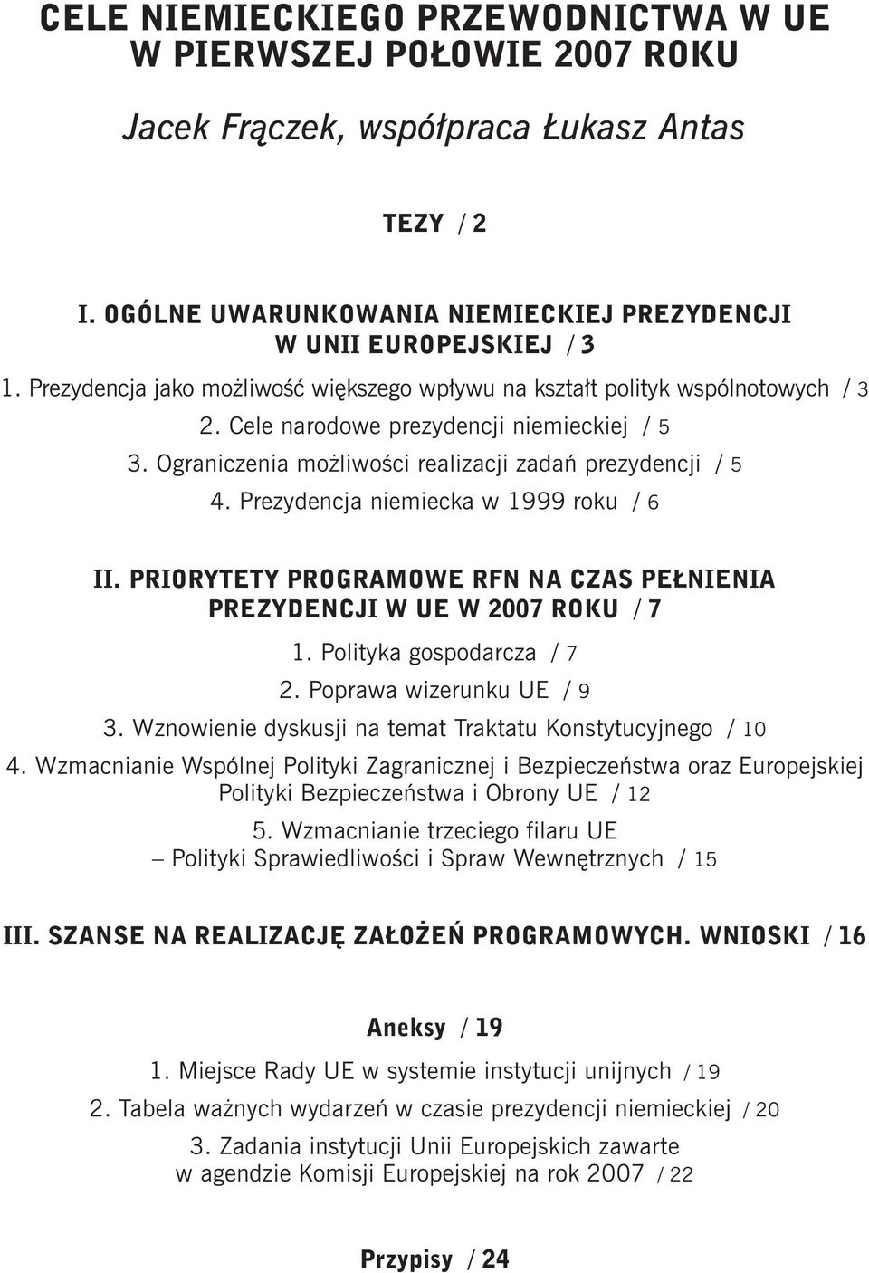 Prezydencja niemiecka w 1999 roku / 6 II. Priorytety programowe RFN na czas pełnienia prezydencji W UE W 2007 roku / 7 1. Polityka gospodarcza / 7 2. Poprawa wizerunku UE / 9 3.