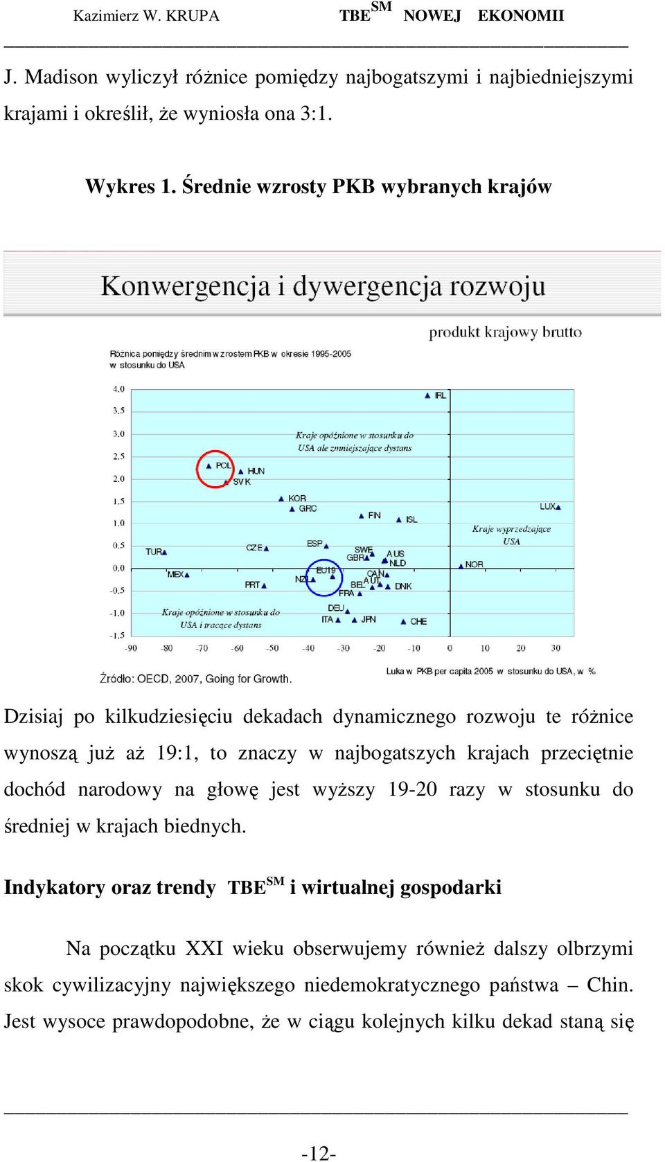 krajach przeciętnie dochód narodowy na głowę jest wyŝszy 19-20 razy w stosunku do średniej w krajach biednych.