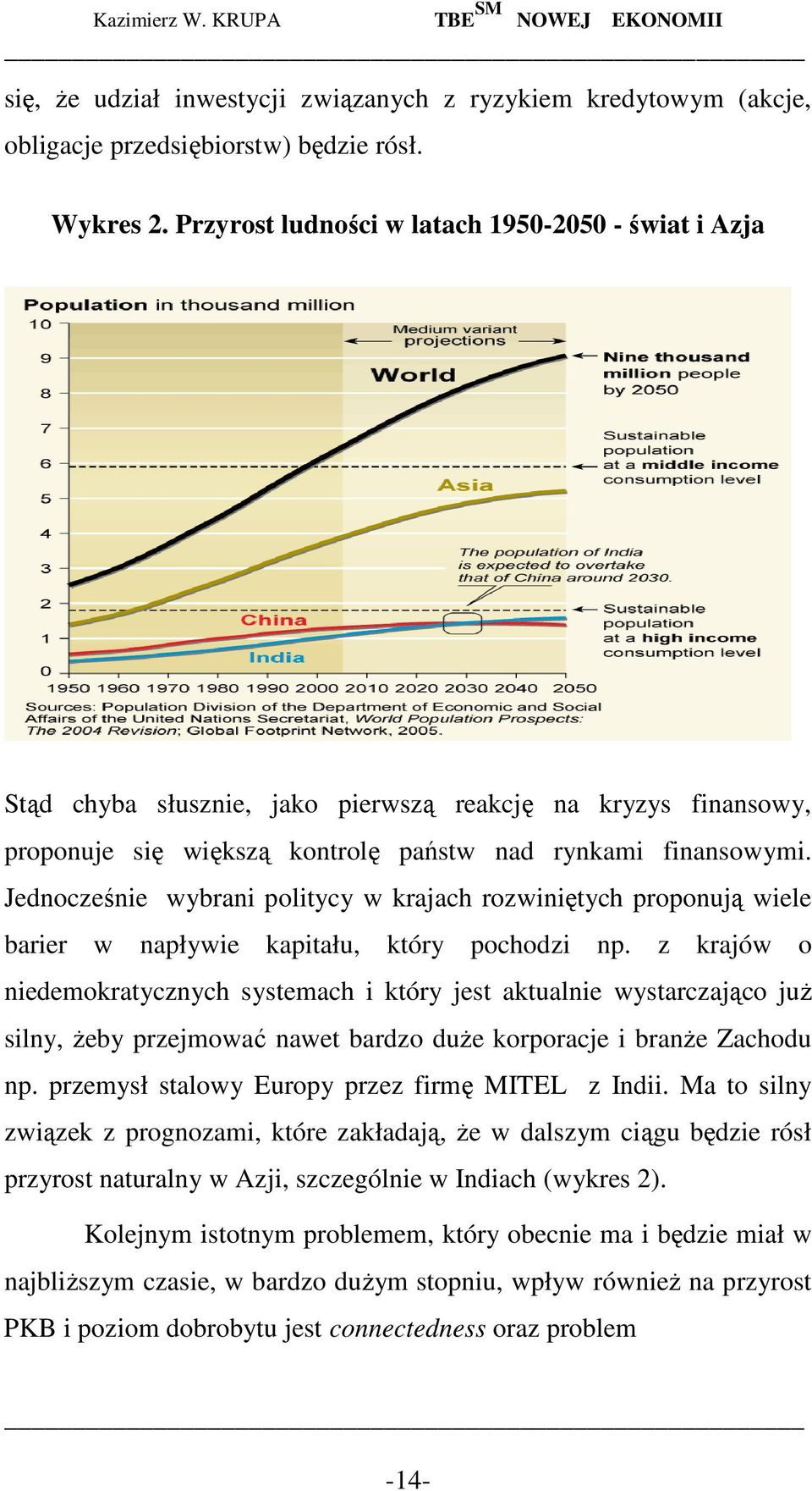 Jednocześnie wybrani politycy w krajach rozwiniętych proponują wiele barier w napływie kapitału, który pochodzi np.