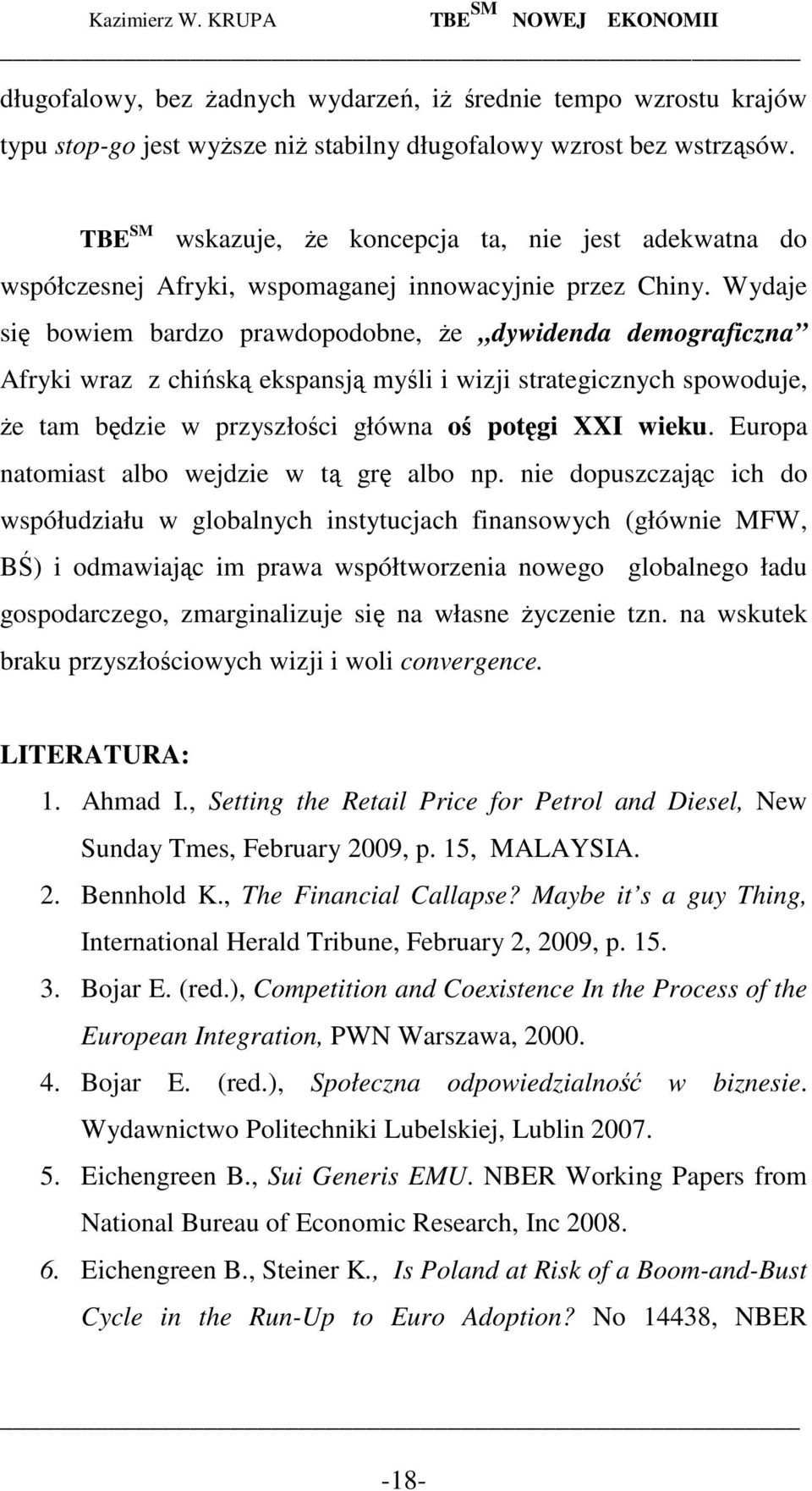 Wydaje się bowiem bardzo prawdopodobne, Ŝe dywidenda demograficzna Afryki wraz z chińską ekspansją myśli i wizji strategicznych spowoduje, Ŝe tam będzie w przyszłości główna oś potęgi XXI wieku.