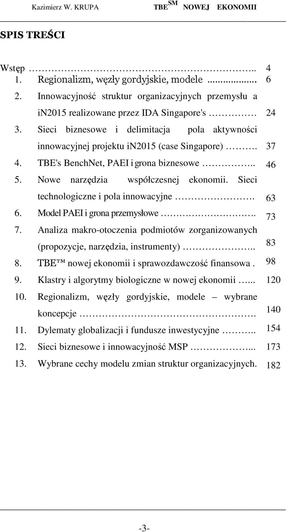 Sieci technologiczne i pola innowacyjne. 6. Model PAEI i grona przemysłowe. 7. Analiza makro-otoczenia podmiotów zorganizowanych (propozycje, narzędzia, instrumenty).. 8.