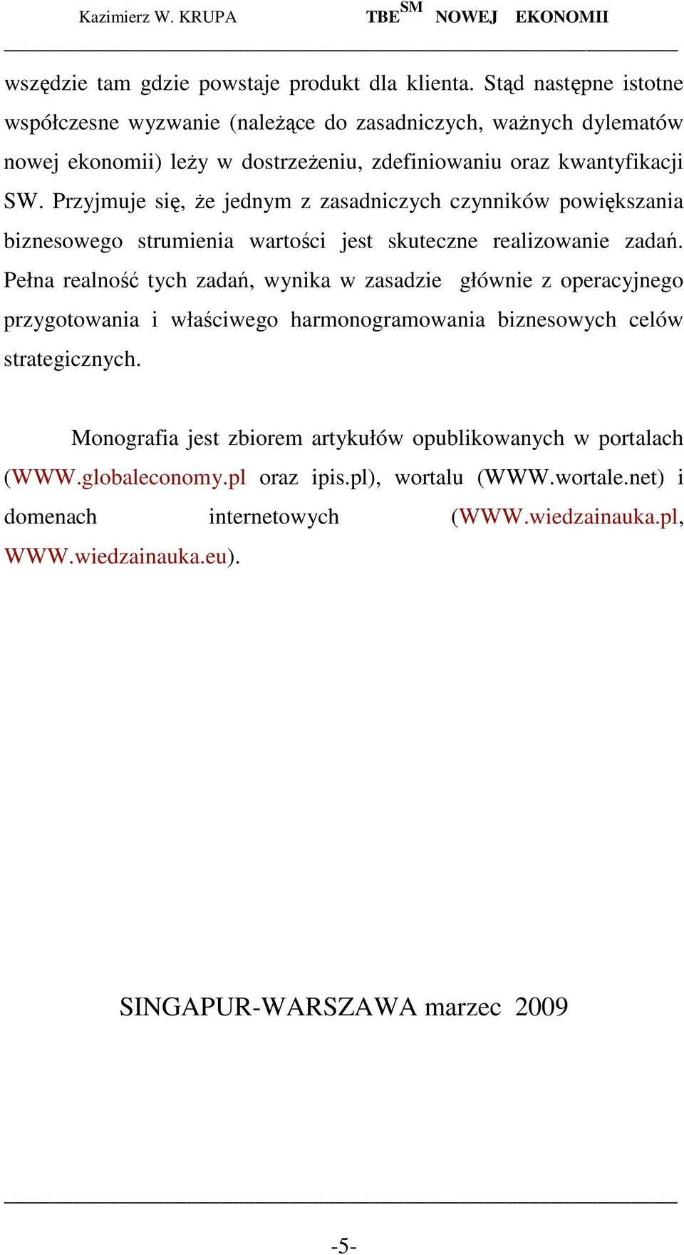 Przyjmuje się, Ŝe jednym z zasadniczych czynników powiększania biznesowego strumienia wartości jest skuteczne realizowanie zadań.