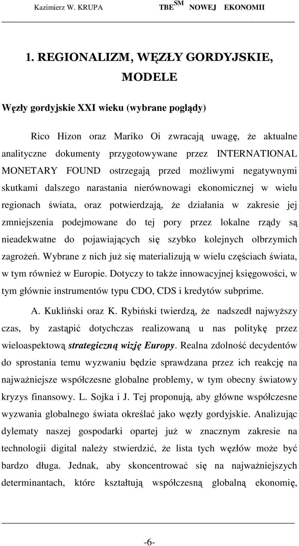 podejmowane do tej pory przez lokalne rządy są nieadekwatne do pojawiających się szybko kolejnych olbrzymich zagroŝeń.