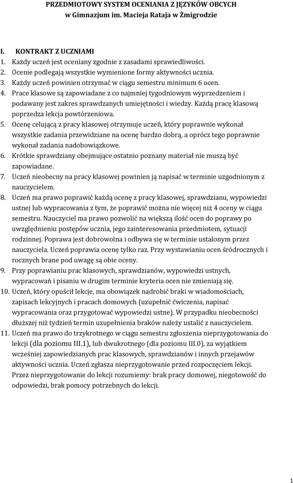 . Prace klasowe są zapowiadane z co najmniej tygodniowym wyprzedzeniem i podawany jest zakres sprawdzanych umiejętności i wiedzy. Każdą pracę klasową poprzedza lekcja powtórzeniowa.