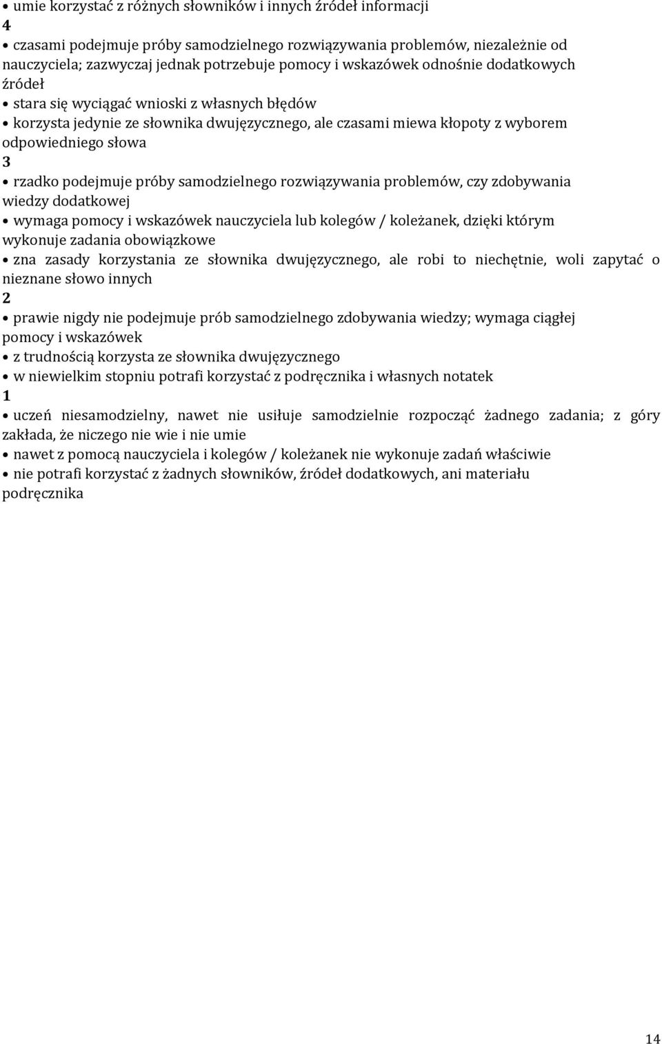 samodzielnego rozwiązywania problemów, czy zdobywania wiedzy dodatkowej wymaga pomocy i wskazówek nauczyciela lub kolegów / koleżanek, dzięki którym wykonuje zadania obowiązkowe zna zasady