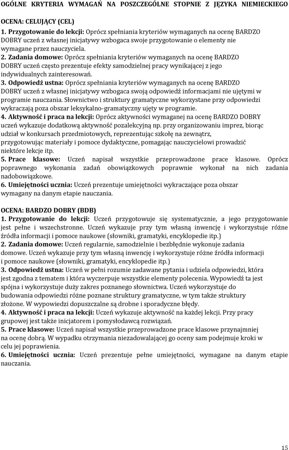 . Zadania domowe: Oprócz spełniania kryteriów wymaganych na ocenę BARDZO DOBRY uczeń często prezentuje efekty samodzielnej pracy wynikającej z jego indywidualnych zainteresowań.