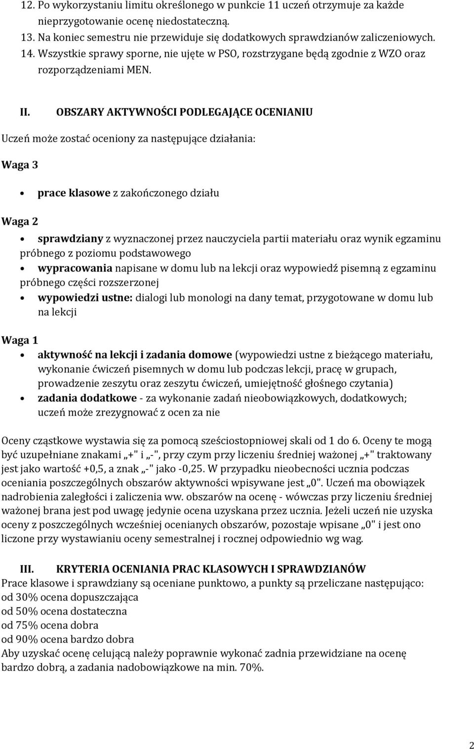 OBSZARY AKTYWNOŚCI PODLEGAJĄCE OCENIANIU Uczeń może zostać oceniony za następujące działania: Waga prace klasowe z zakończonego działu Waga sprawdziany z wyznaczonej przez nauczyciela partii