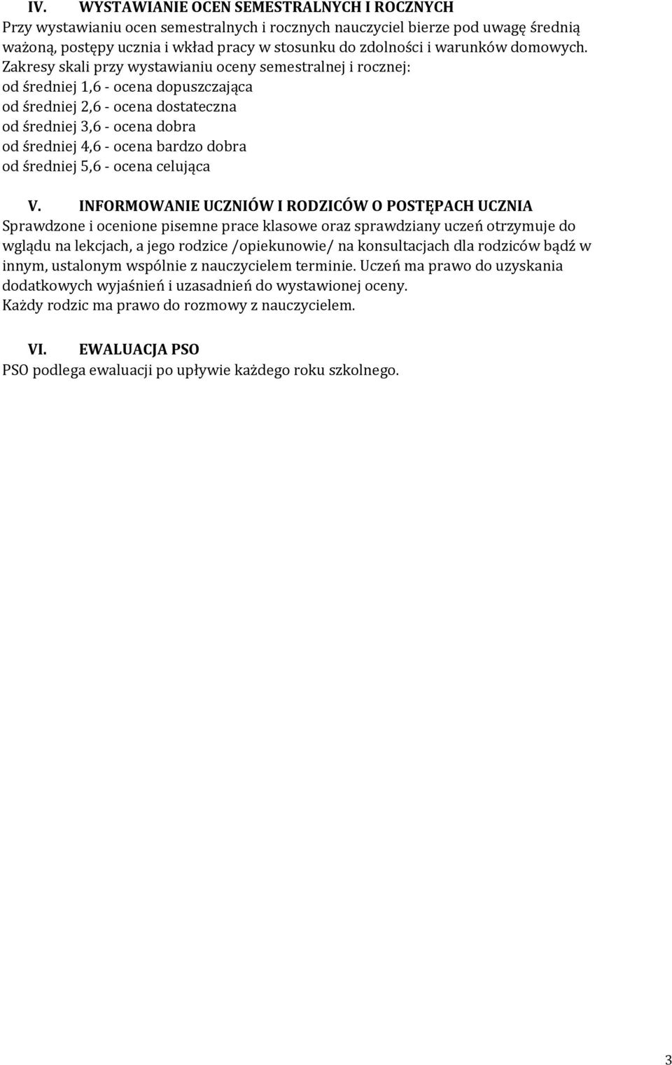 Zakresy skali przy wystawianiu oceny semestralnej i rocznej: od średniej, - ocena dopuszczająca od średniej, - ocena dostateczna od średniej, - ocena dobra od średniej, - ocena bardzo dobra od